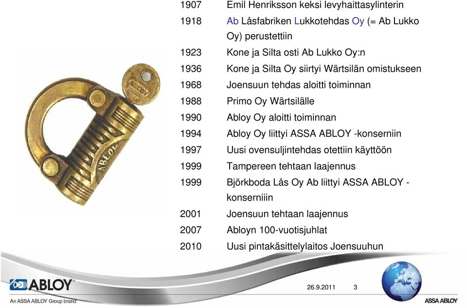 toiminnan 1994 Abloy Oy liittyi ASSA ABLOY -konserniin 1997 Uusi ovensuljintehdas otettiin käyttöön 1999 Tampereen tehtaan laajennus 1999 Björkboda