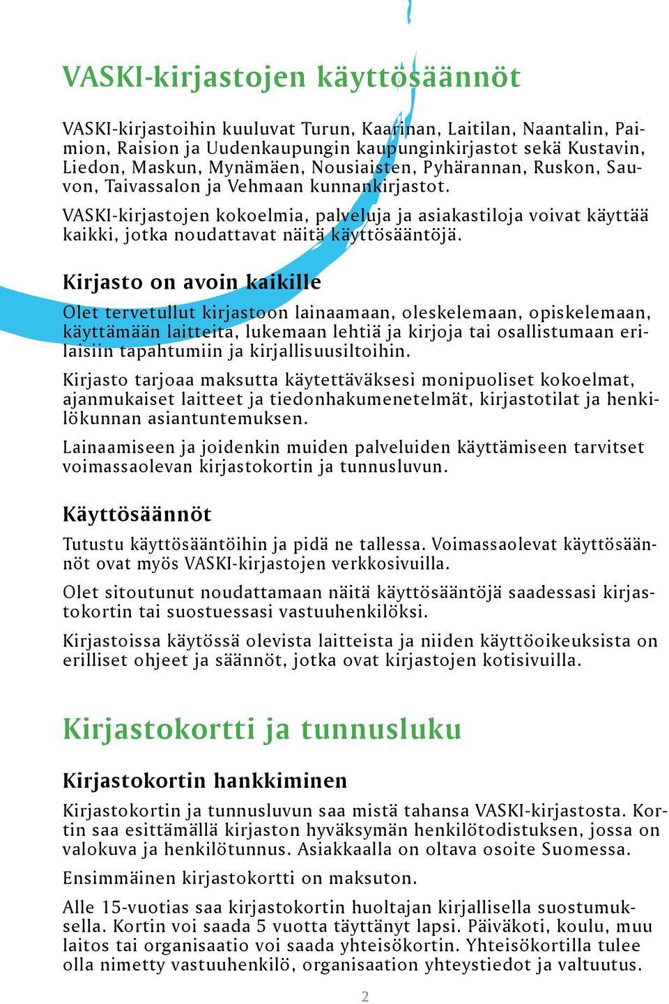 Kirjasto on avoin kaikille Olet tervetullut kirjastoon lainaamaan, oleskelemaan, opiskelemaan, käyttämään laitteita, lukemaan lehtiä ja kirjoja tai osallistumaan erilaisiin tapahtumiin ja