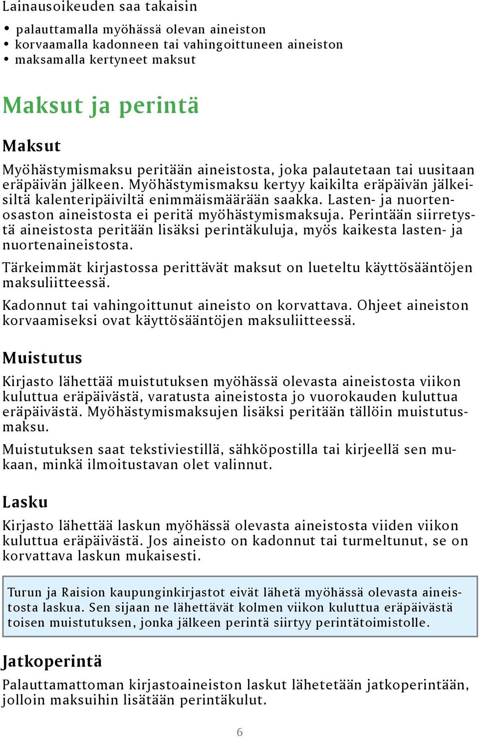 Lasten- ja nuortenosaston aineistosta ei peritä myöhästymismaksuja. Perintään siirretystä aineistosta peritään lisäksi perintäkuluja, myös kaikesta lasten- ja nuortenaineistosta.