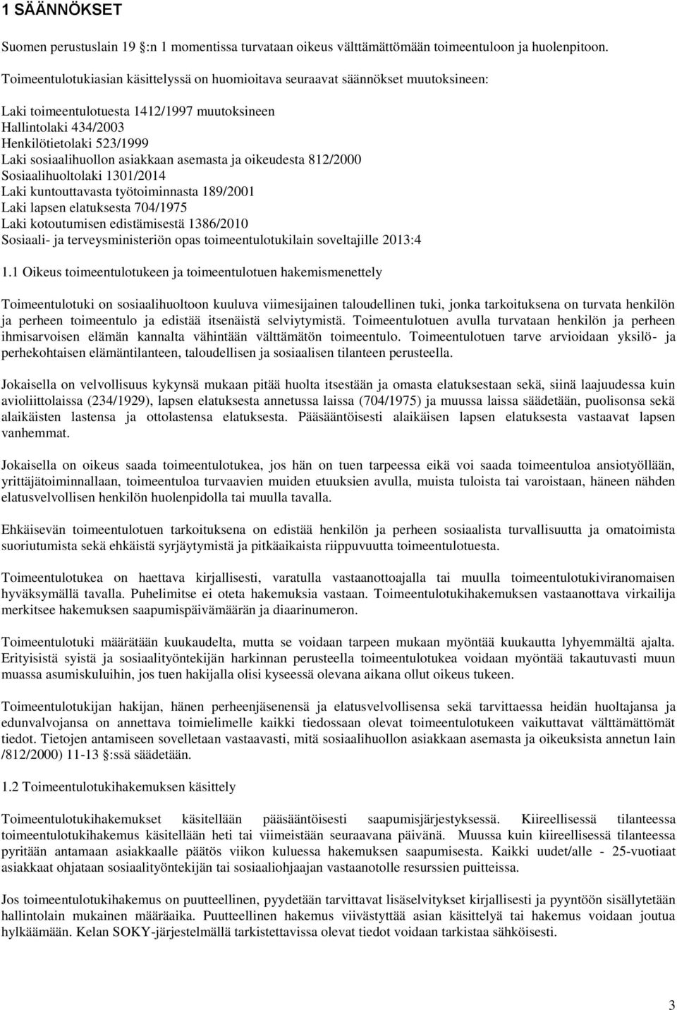 asiakkaan asemasta ja oikeudesta 812/2000 Sosiaalihuoltolaki 1301/2014 Laki kuntouttavasta työtoiminnasta 189/2001 Laki lapsen elatuksesta 704/1975 Laki kotoutumisen edistämisestä 1386/2010 Sosiaali-