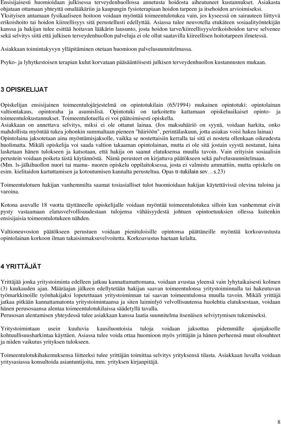 Yksityisen antamaan fysikaaliseen hoitoon voidaan myöntää toimeentulotukea vain, jos kyseessä on sairauteen liittyvä erikoishoito tai hoidon kiireellisyys sitä perustellusti edellyttää.