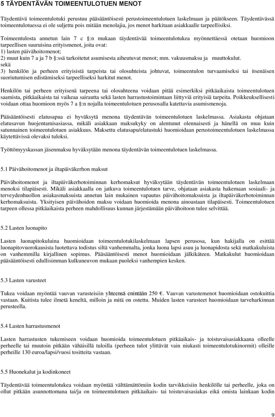 Toimeentulosta annetun lain 7 c :n mukaan täydentävää toimeentulotukea myönnettäessä otetaan huomioon tarpeellisen suuruisina erityismenot, joita ovat: 1) lasten päivähoitomenot; 2) muut kuin 7 a ja