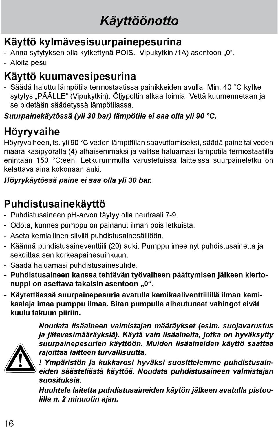 Vettä kuumennetaan ja se pidetään säädetyssä lämpötilassa. Suurpainekäytössä (yli 30 bar) lämpötila ei saa olla yli 90 C. Höyryvaihe Höyryvaiheen, ts.
