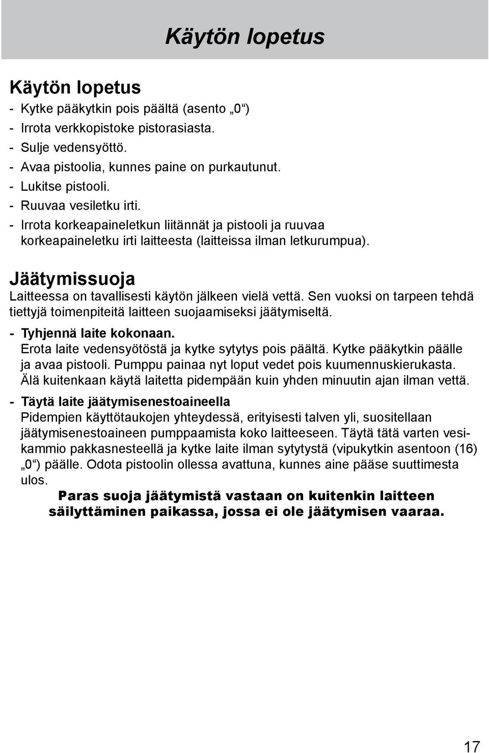 Jäätymissuoja Laitteessa on tavallisesti käytön jälkeen vielä vettä. Sen vuoksi on tarpeen tehdä tiettyjä toimenpiteitä laitteen suojaamiseksi jäätymiseltä. - Tyhjennä laite kokonaan.
