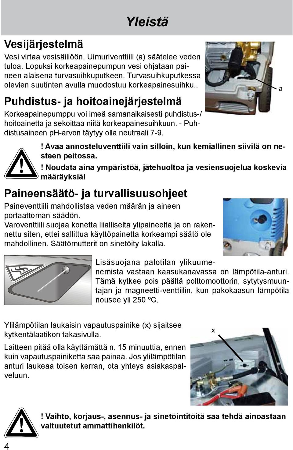 . Puhdistus- ja hoitoainejärjestelmä Korkeapainepumppu voi imeä samanaikaisesti puhdistus-/ hoitoainetta ja sekoittaa niitä korkeapainesuihkuun. - Puhdistusaineen ph-arvon täytyy olla neutraali 7-9.