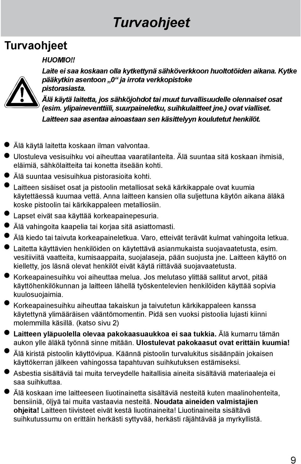 Laitteen saa asentaa ainoastaan sen käsittelyyn koulutetut henkilöt. Älä käytä laitetta koskaan ilman valvontaa. Ulostuleva vesisuihku voi aiheuttaa vaaratilanteita.