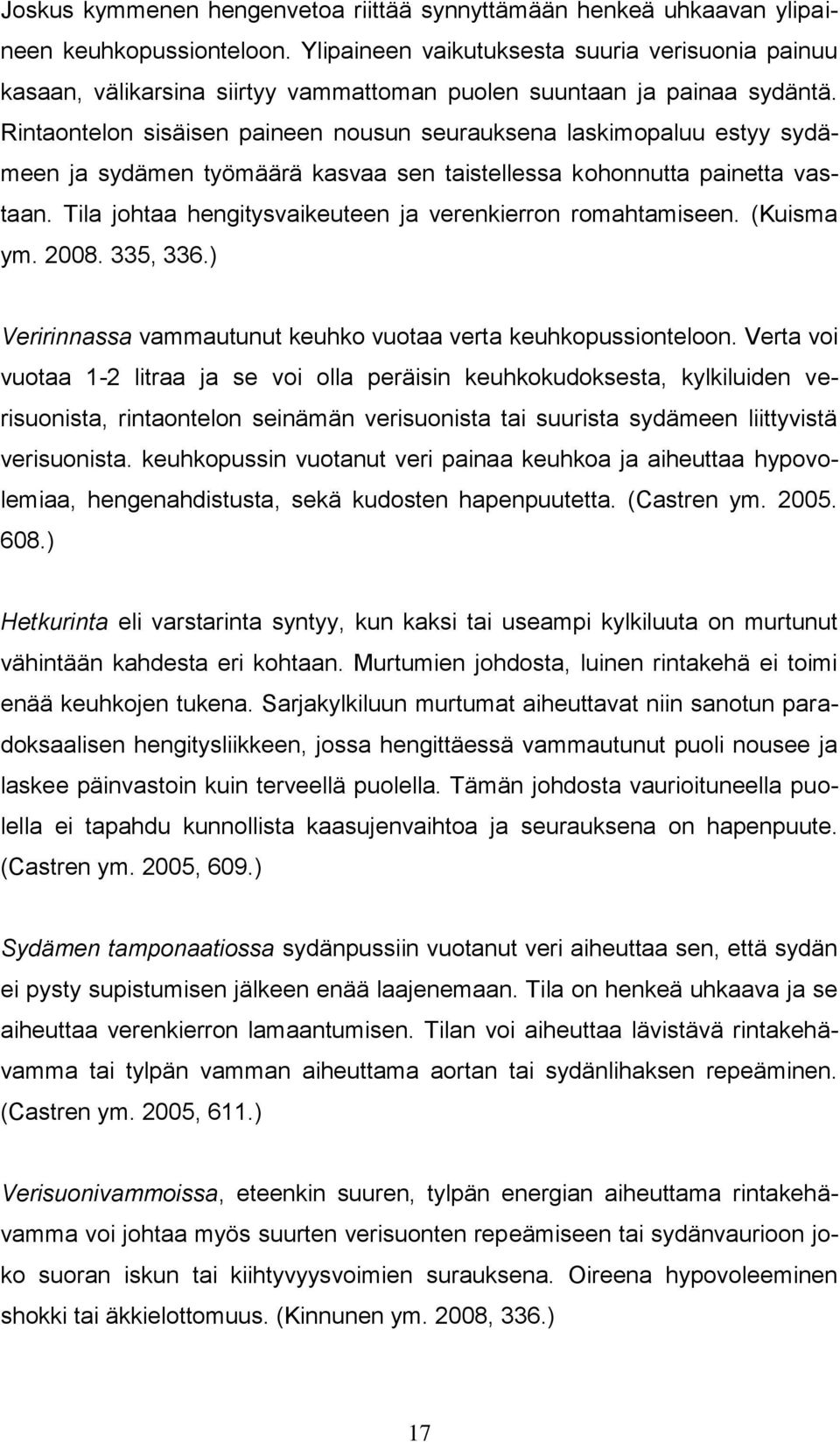 Rintaontelon sisäisen paineen nousun seurauksena laskimopaluu estyy sydämeen ja sydämen työmäärä kasvaa sen taistellessa kohonnutta painetta vastaan.