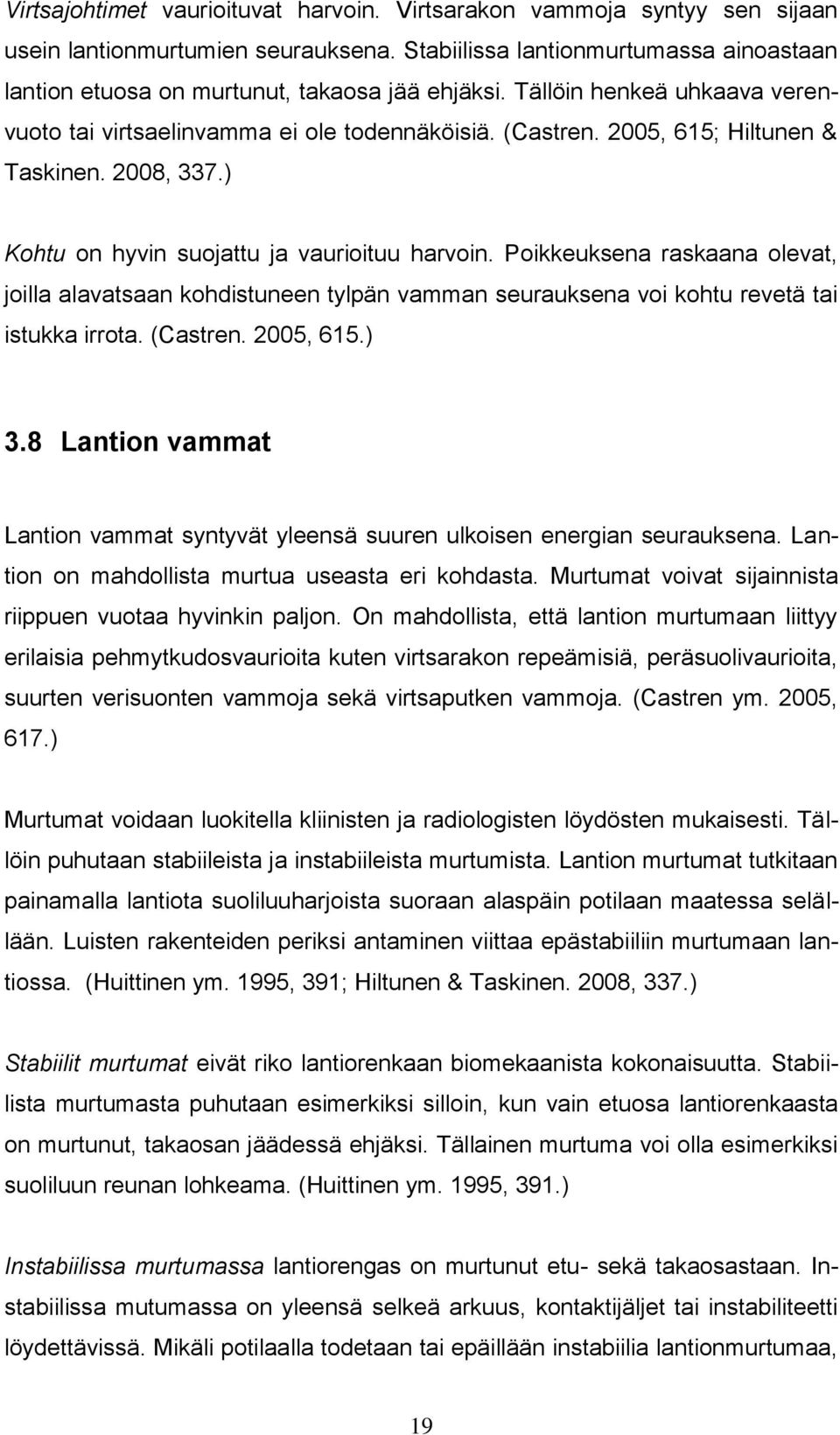 Poikkeuksena raskaana olevat, joilla alavatsaan kohdistuneen tylpän vamman seurauksena voi kohtu revetä tai istukka irrota. (Castren. 2005, 615.) 3.