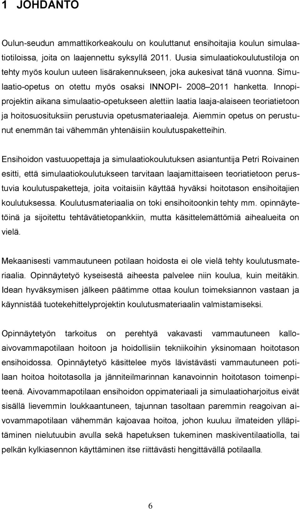 Innopiprojektin aikana simulaatio-opetukseen alettiin laatia laaja-alaiseen teoriatietoon ja hoitosuosituksiin perustuvia opetusmateriaaleja.