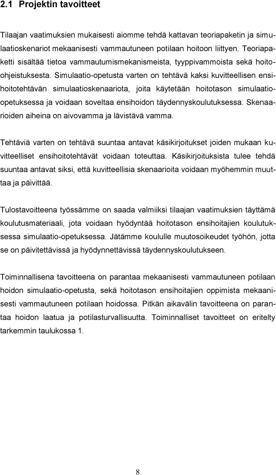 Simulaatio-opetusta varten on tehtävä kaksi kuvitteellisen ensihoitotehtävän simulaatioskenaariota, joita käytetään hoitotason simulaatioopetuksessa ja voidaan soveltaa ensihoidon