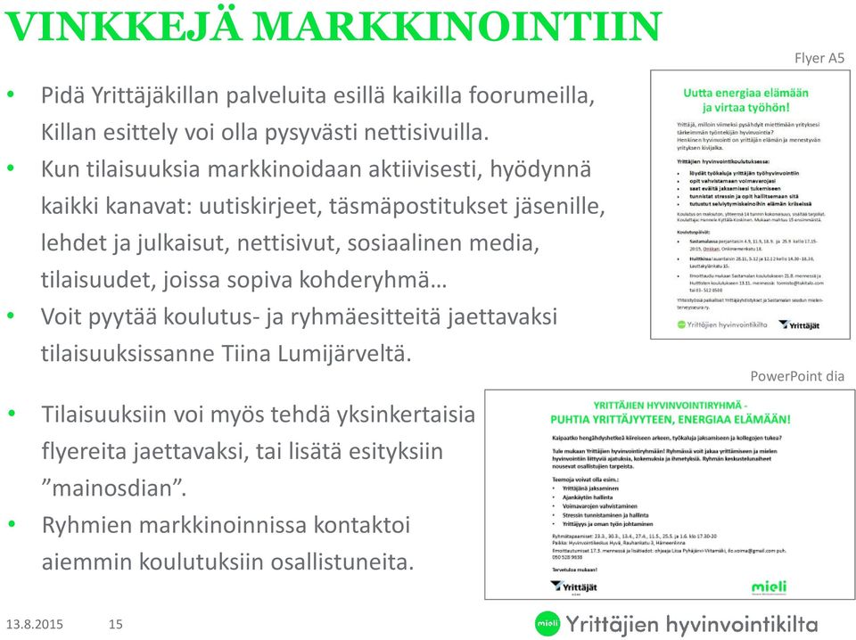 media, tilaisuudet, joissa sopiva kohderyhmä Voit pyytää koulutus-ja ryhmäesitteitä jaettavaksi tilaisuuksissanne Tiina Lumijärveltä.