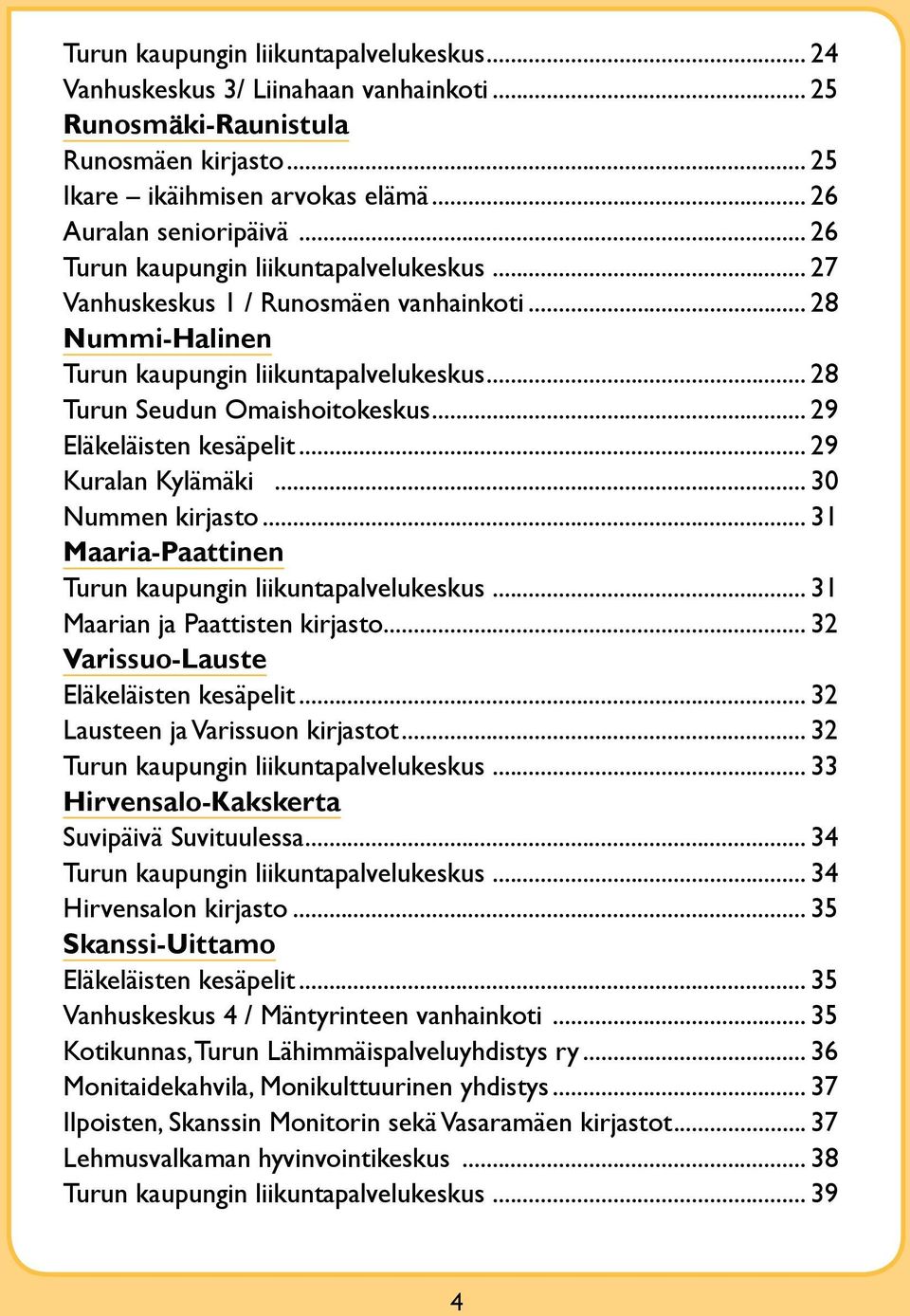 .. 29 Eläkeläisten kesäpelit... 29 Kuralan Kylämäki... 30 Nummen kirjasto... 31 Maaria-Paattinen Turun kaupungin liikuntapalvelukeskus... 31 Maarian ja Paattisten kirjasto.