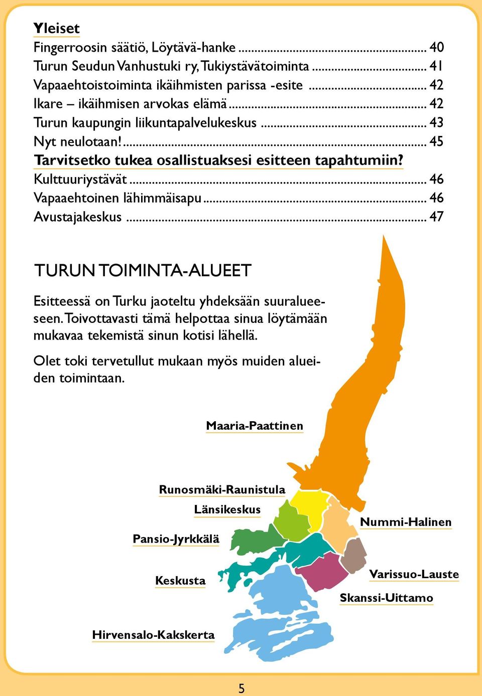.. 46 Avustajakeskus... 47 Turun toiminta-alueet Esitteessä on Turku jaoteltu yhdeksään suuralueeseen. Toivottavasti tämä helpottaa sinua löytämään mukavaa tekemistä sinun kotisi lähellä.