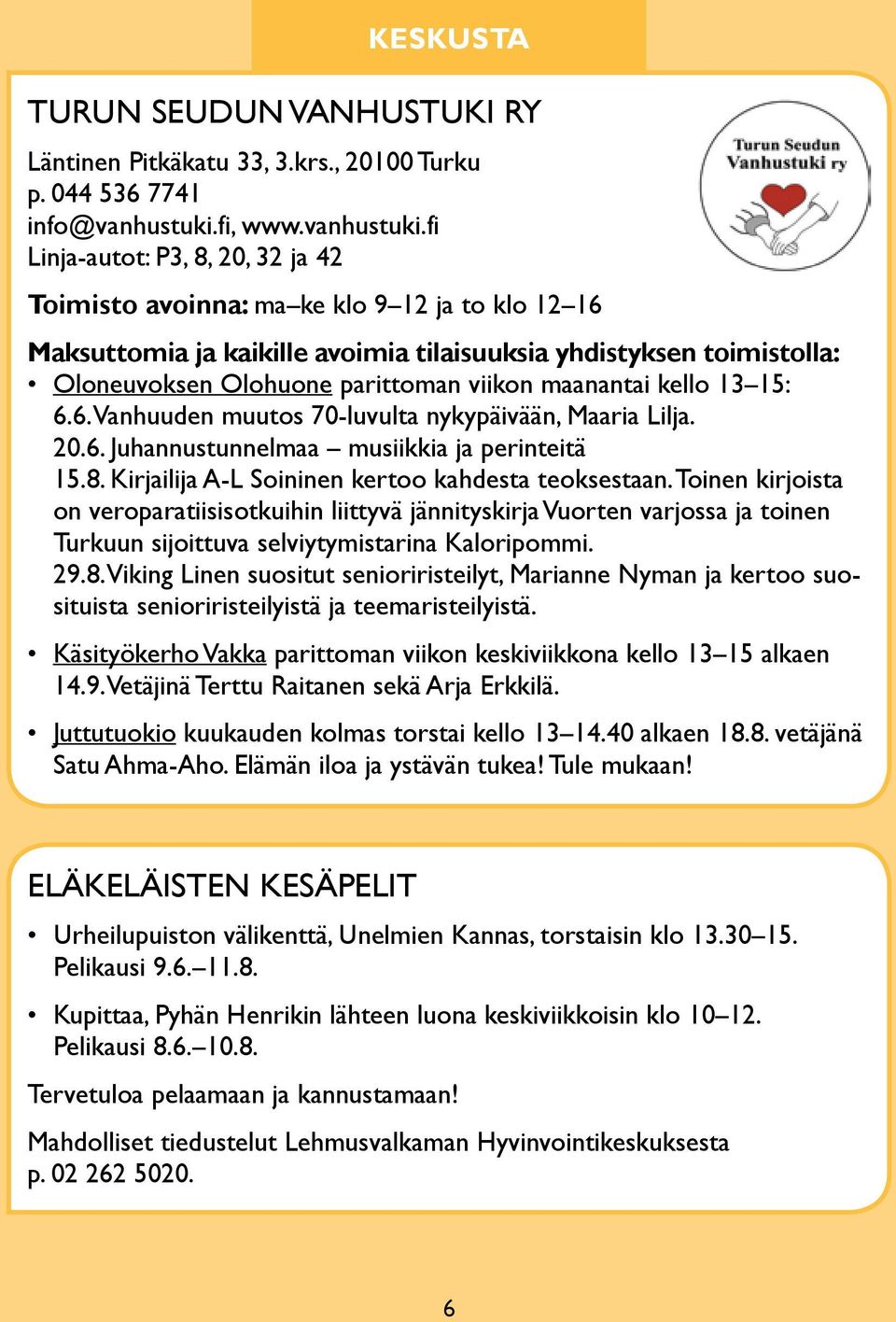 fi Linja-autot: P3, 8, 20, 32 ja 42 Toimisto avoinna: ma ke klo 9 12 ja to klo 12 16 Maksuttomia ja kaikille avoimia tilaisuuksia yhdistyksen toimistolla: Oloneuvoksen Olohuone parittoman viikon
