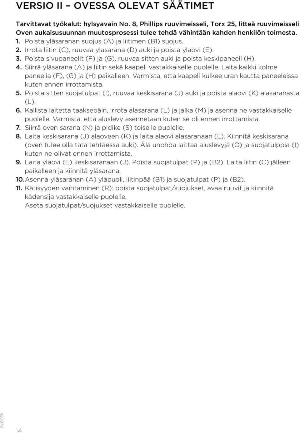 3. Poista sivupaneelit (F) ja (G), ruuvaa sitten auki ja poista keskipaneeli (H). 4. Siirrä yläsarana (A) ja liitin sekä kaapeli vastakkaiselle puolelle.