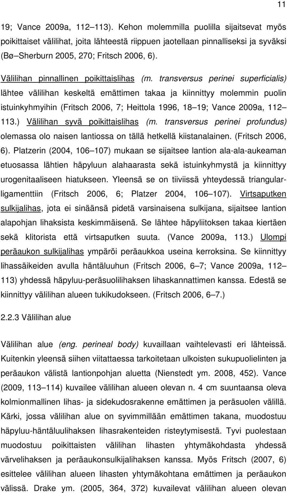 transversus perinei superficialis) lähtee välilihan keskeltä emättimen takaa ja kiinnittyy molemmin puolin istuinkyhmyihin (Fritsch 2006, 7; Heittola 1996, 18 19; Vance 2009a, 112 113.