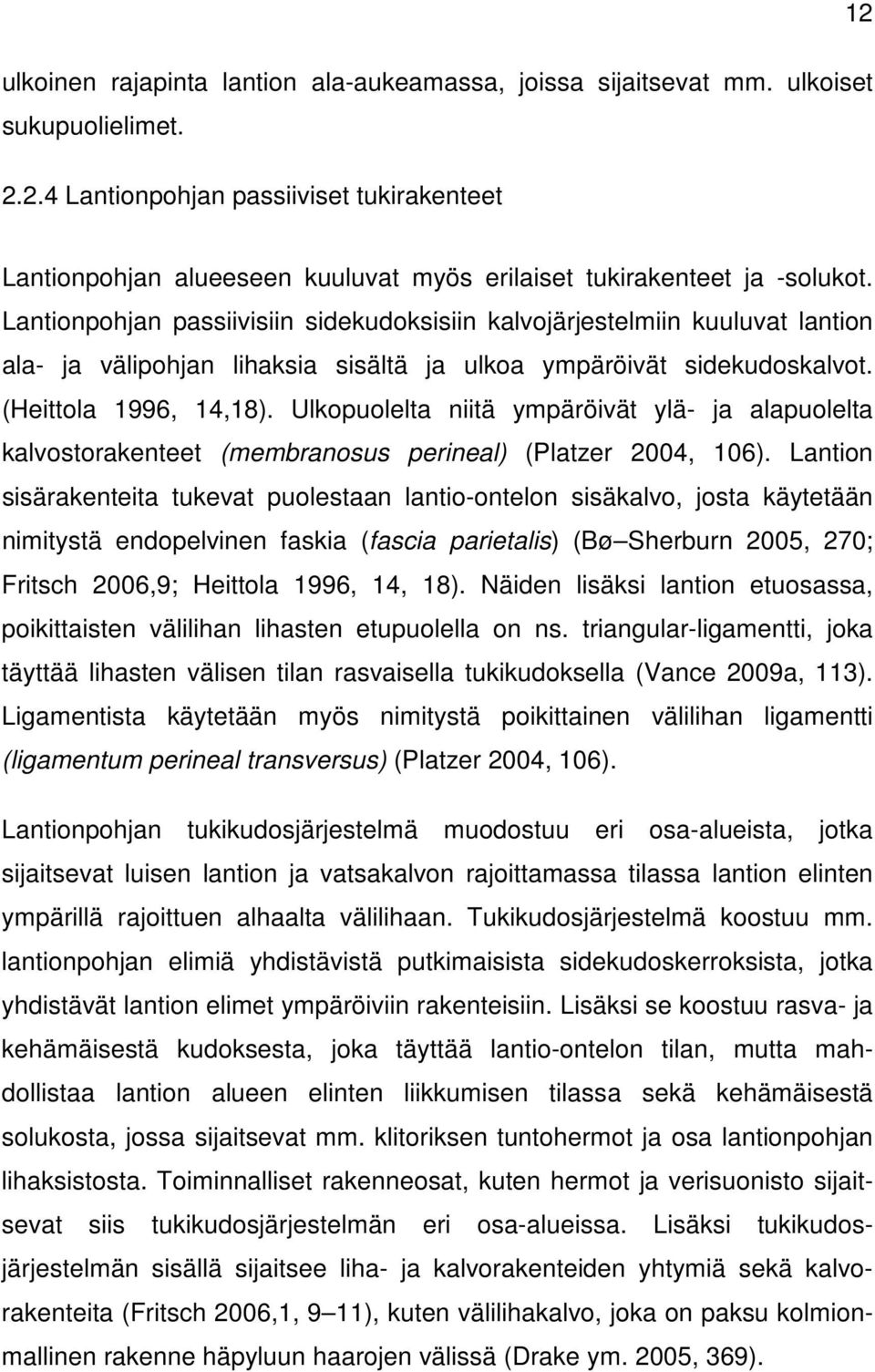 Ulkopuolelta niitä ympäröivät ylä- ja alapuolelta kalvostorakenteet (membranosus perineal) (Platzer 2004, 106).