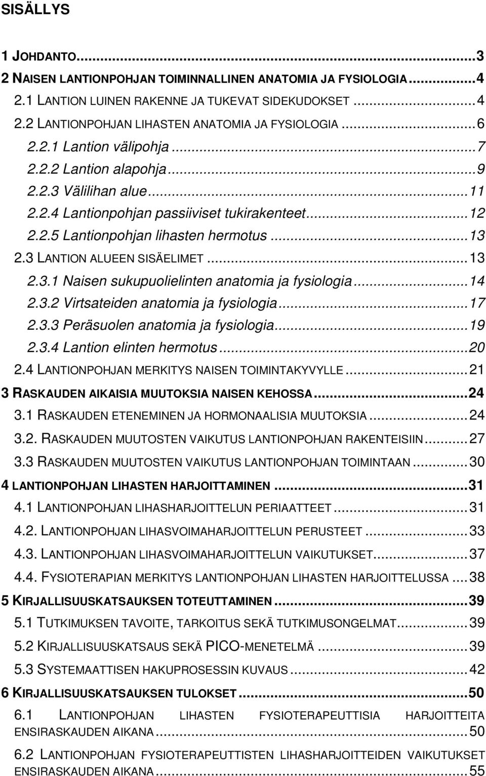 3 LANTION ALUEEN SISÄELIMET... 13 2.3.1 Naisen sukupuolielinten anatomia ja fysiologia... 14 2.3.2 Virtsateiden anatomia ja fysiologia... 17 2.3.3 Peräsuolen anatomia ja fysiologia... 19 2.3.4 Lantion elinten hermotus.