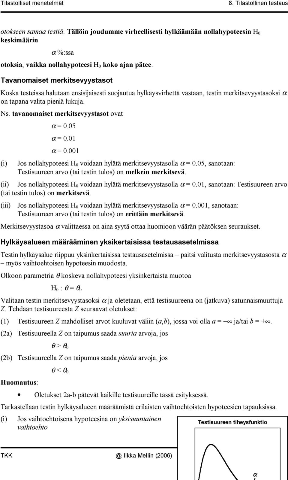 tavaomaiset merkitsevyystasot ovat (i) α =.5 α =. α =. Jos ollahypoteesi H voidaa hylätä merkitsevyystasolla α =.5, saotaa: Testisuuree arvo (tai testi tulos) o melkei merkitsevä.