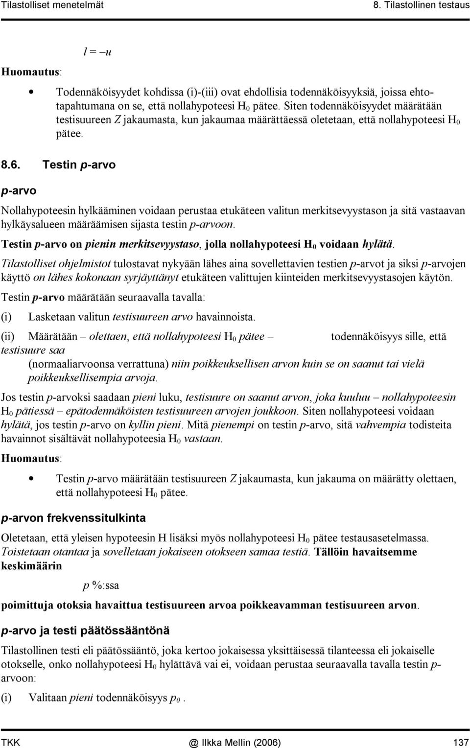 Testi p arvo p arvo Nollahypoteesi hylkäämie voidaa perustaa etukätee valitu merkitsevyystaso ja sitä vastaava hylkäysaluee määräämise sijasta testi p arvoo.