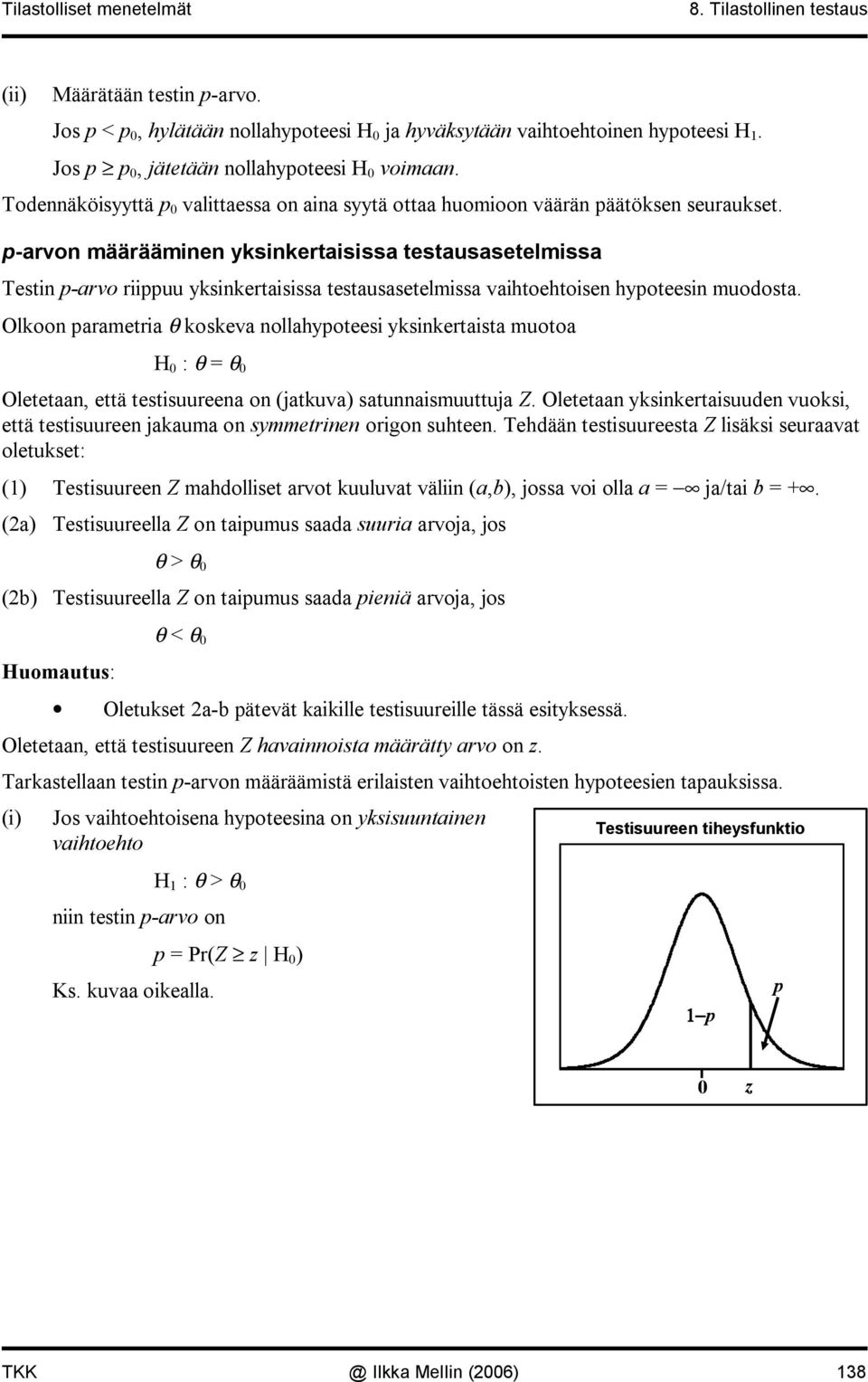 p arvo määräämie yksikertaisissa testausasetelmissa Testi p arvo riippuu yksikertaisissa testausasetelmissa vaihtoehtoise hypoteesi muodosta.