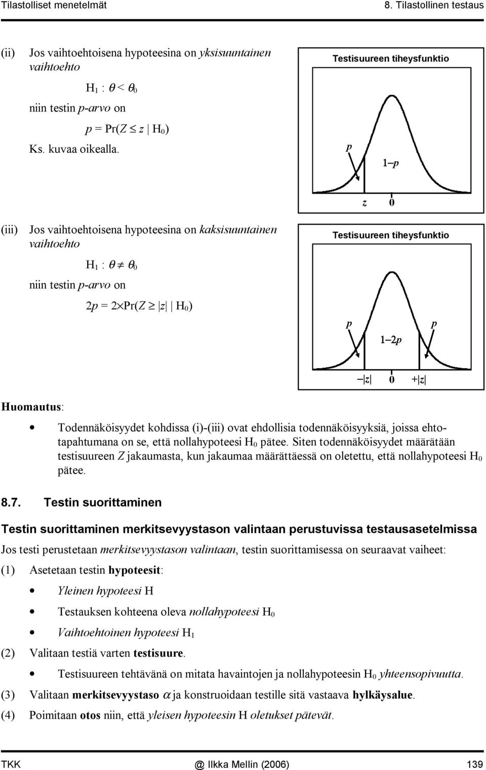 ehdollisia todeäköisyyksiä, joissa ehtotapahtumaa o se, että ollahypoteesi H pätee.