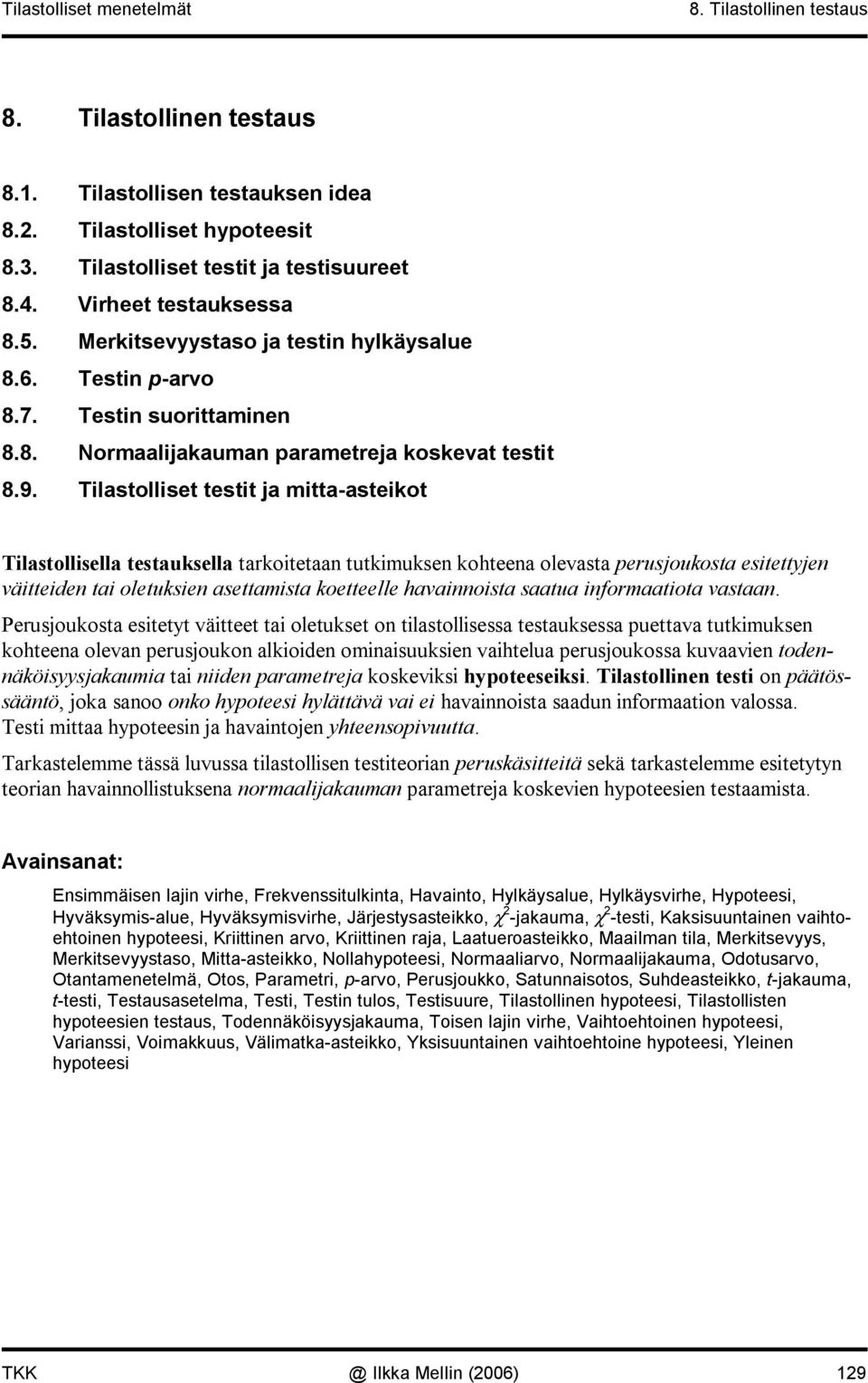 Tilastolliset testit ja mitta asteikot Tilastollisella testauksella tarkoitetaa tutkimukse kohteea olevasta perusjoukosta esitettyje väitteide tai oletuksie asettamista koetteelle havaioista saatua