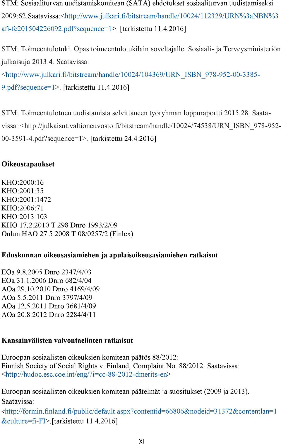 fi/bitstream/handle/10024/104369/urn_isbn_978-952-00-3385- 9.pdf?sequence=1>. [tarkistettu 11.4.2016] STM: Toimeentulotuen uudistamista selvittäneen työryhmän loppuraportti 2015:28.