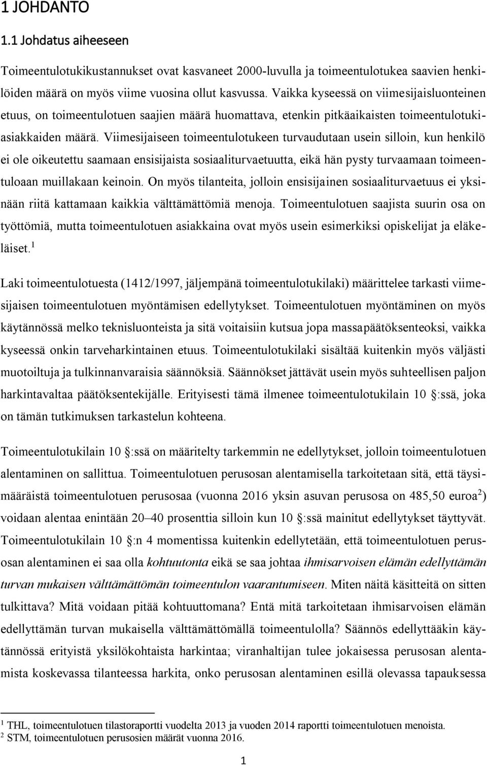 Viimesijaiseen toimeentulotukeen turvaudutaan usein silloin, kun henkilö ei ole oikeutettu saamaan ensisijaista sosiaaliturvaetuutta, eikä hän pysty turvaamaan toimeentuloaan muillakaan keinoin.