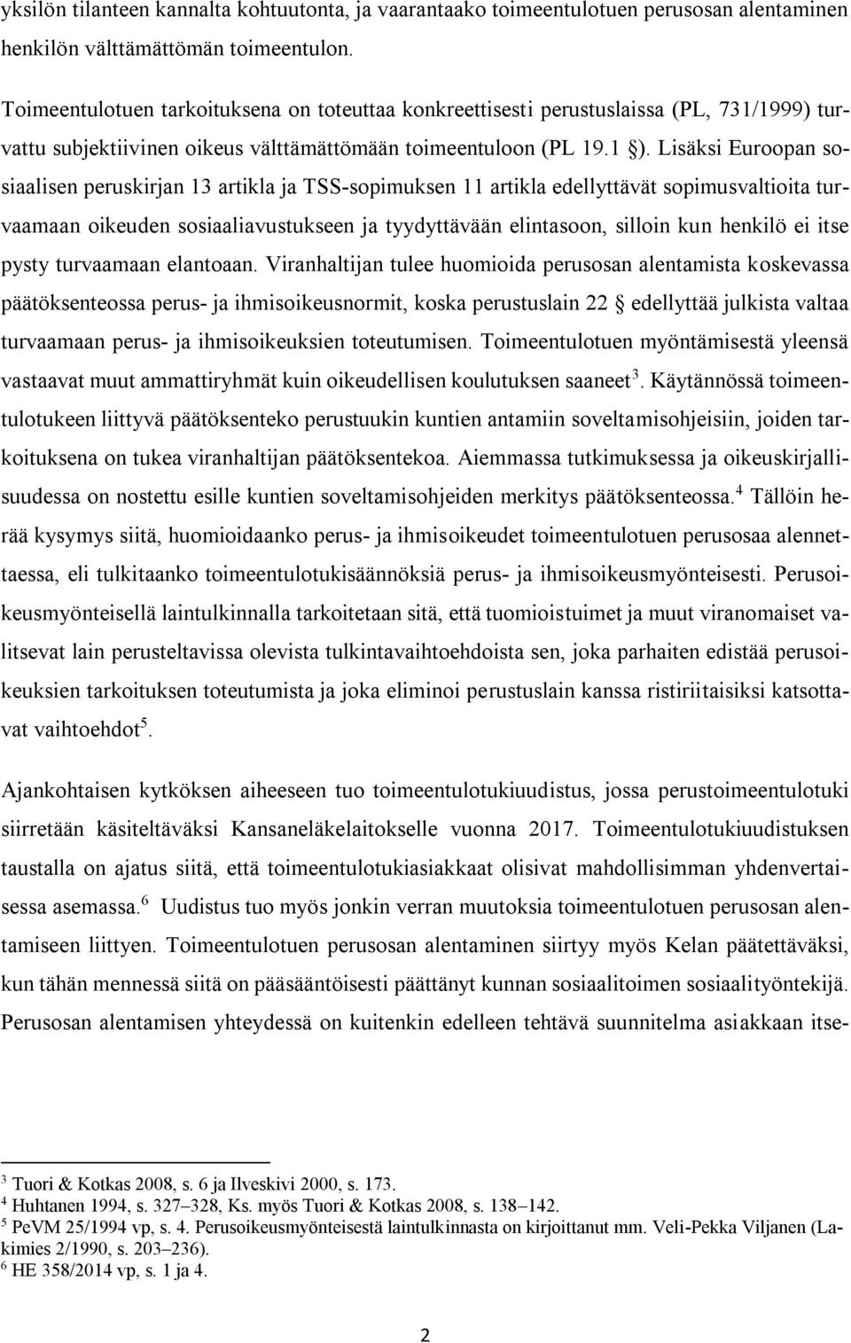 Lisäksi Euroopan sosiaalisen peruskirjan 13 artikla ja TSS-sopimuksen 11 artikla edellyttävät sopimusvaltioita turvaamaan oikeuden sosiaaliavustukseen ja tyydyttävään elintasoon, silloin kun henkilö