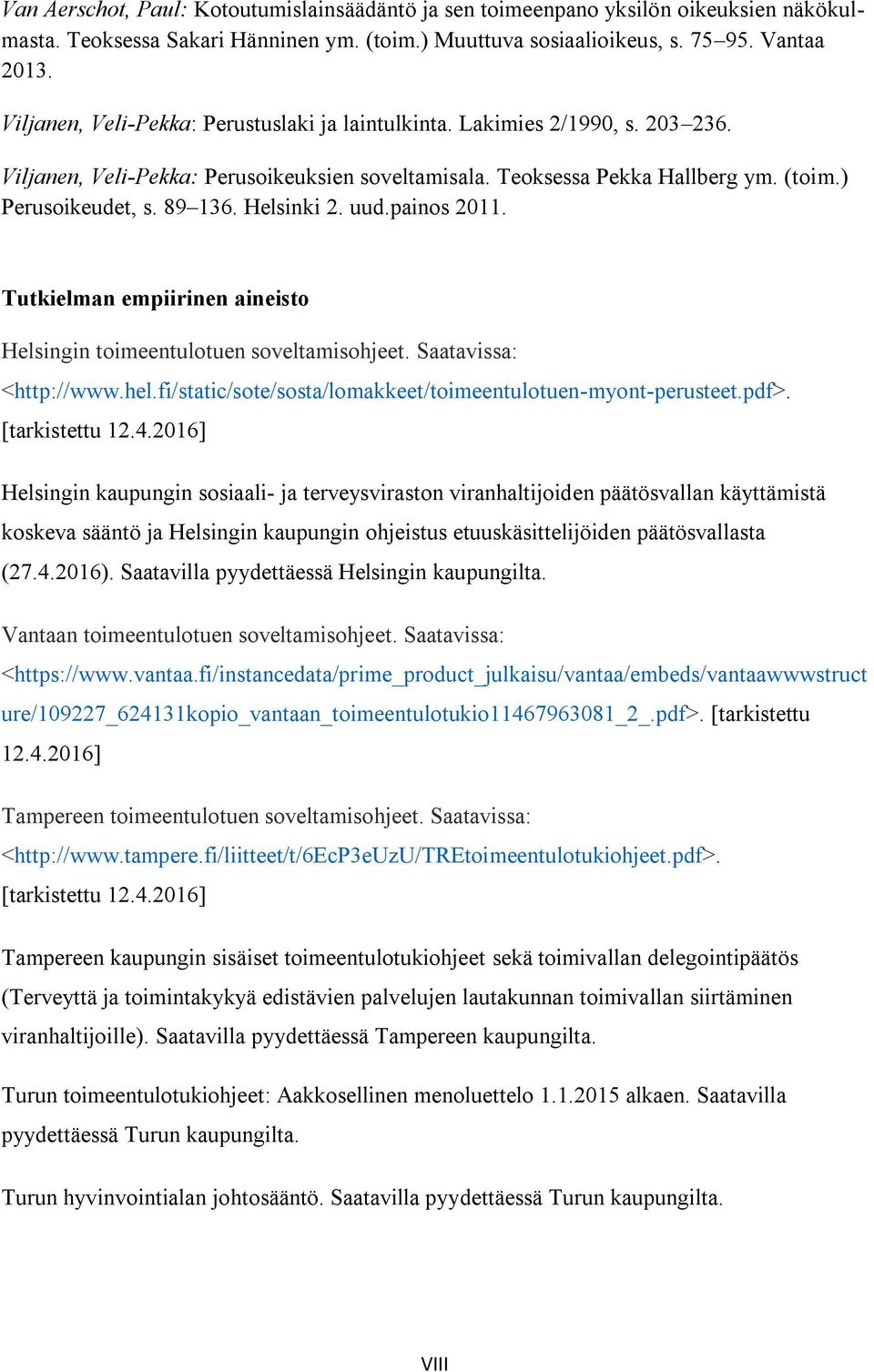 Helsinki 2. uud.painos 2011. Tutkielman empiirinen aineisto Helsingin toimeentulotuen soveltamisohjeet. Saatavissa: <http://www.hel.fi/static/sote/sosta/lomakkeet/toimeentulotuen-myont-perusteet.pdf>.