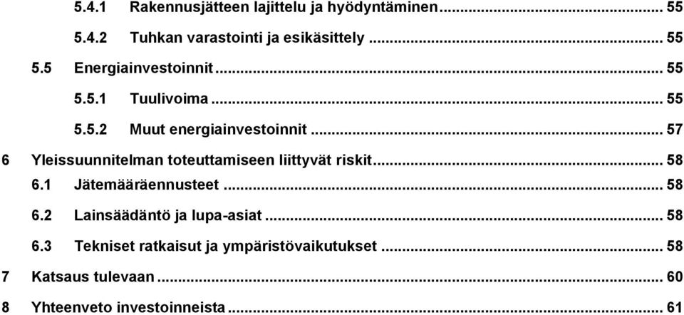 .. 57 6 Yleissuunnitelman toteuttamiseen liittyvät riskit... 58 6.1 Jätemääräennusteet... 58 6.2 Lainsäädäntö ja lupa-asiat.