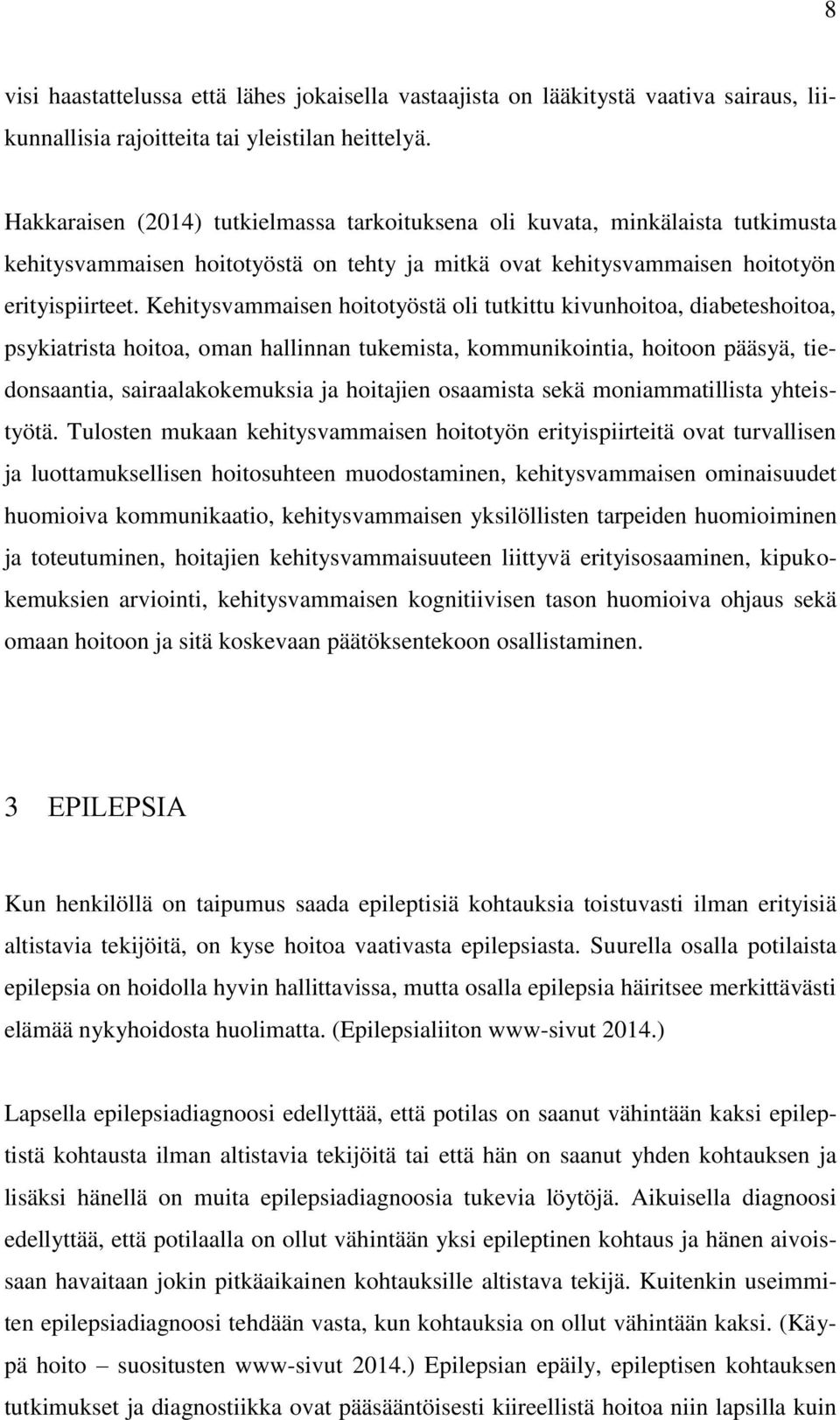 Kehitysvammaisen hoitotyöstä oli tutkittu kivunhoitoa, diabeteshoitoa, psykiatrista hoitoa, oman hallinnan tukemista, kommunikointia, hoitoon pääsyä, tiedonsaantia, sairaalakokemuksia ja hoitajien