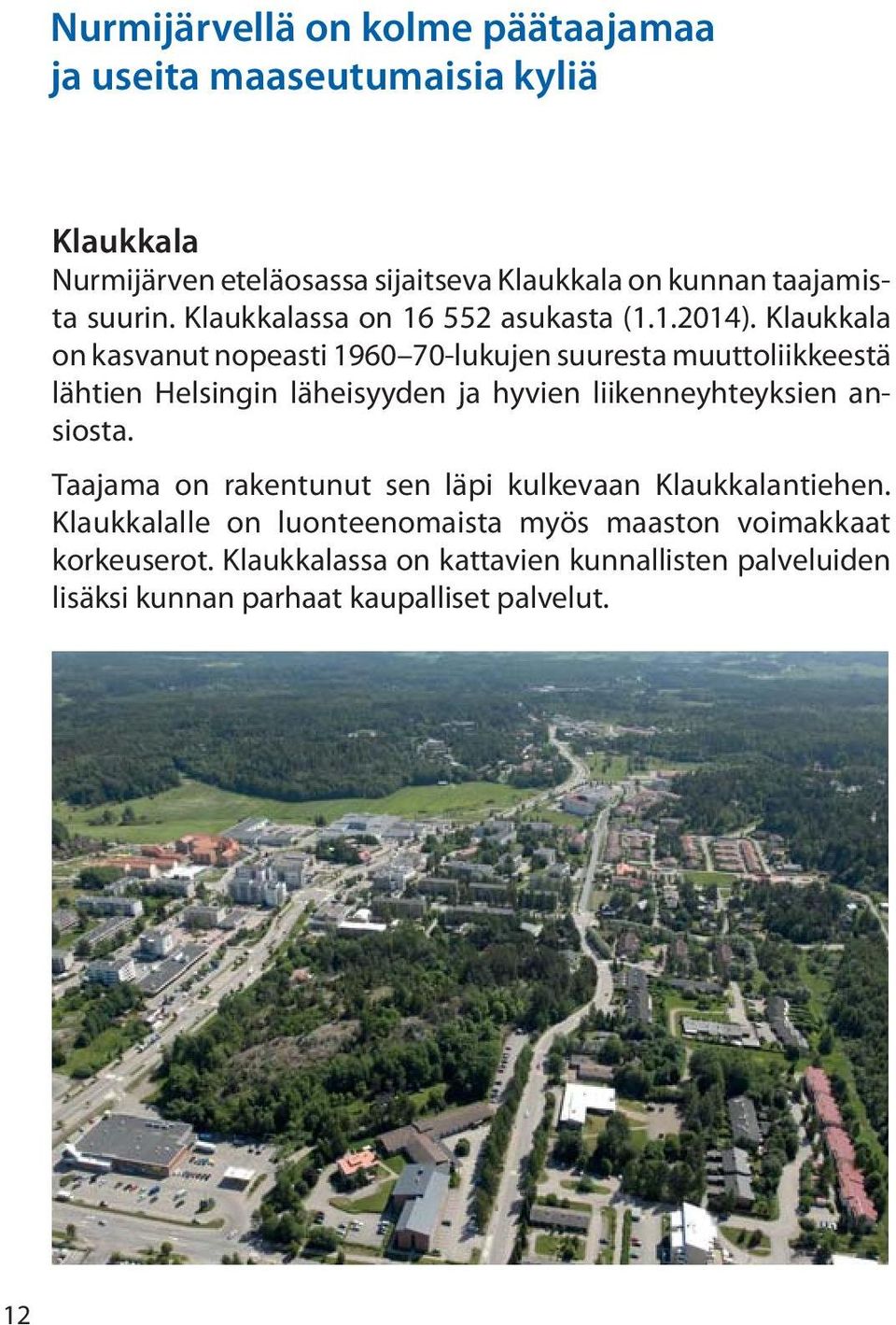 Klaukkala on kasvanut nopeasti 1960 70-lukujen suuresta muuttoliikkeestä lähtien Helsingin läheisyyden ja hyvien liikenneyhteyksien ansiosta.