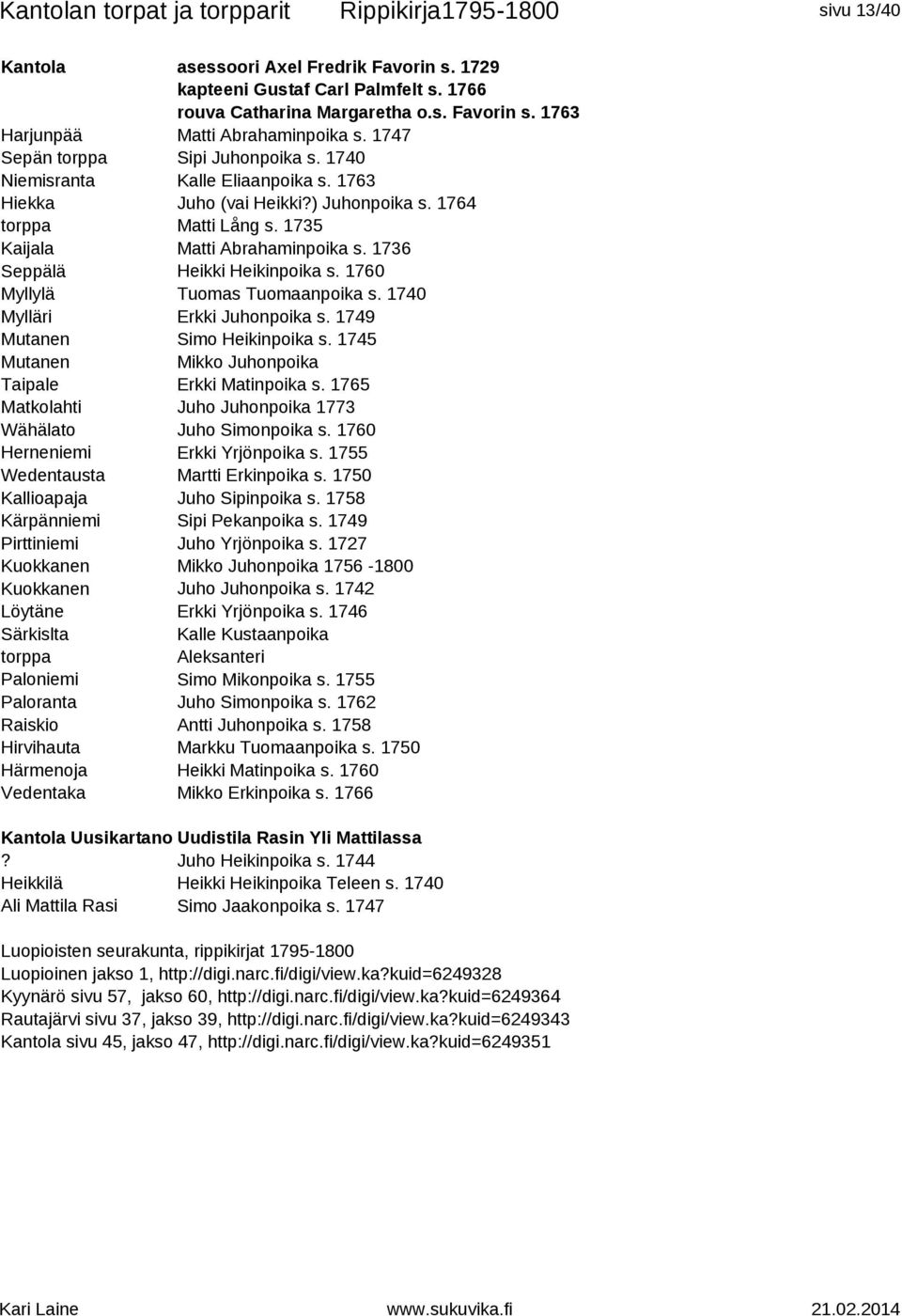 1760 Myllylä Tuomas Tuomaanpoika s. 1740 Mylläri npoika s. 1749 Simo Heikinpoika s. 1745 npoika Matinpoika s. 1765 Matkolahti npoika 1773 Wähälato Simonpoika s. 1760 Herneniemi Yrjönpoika s.