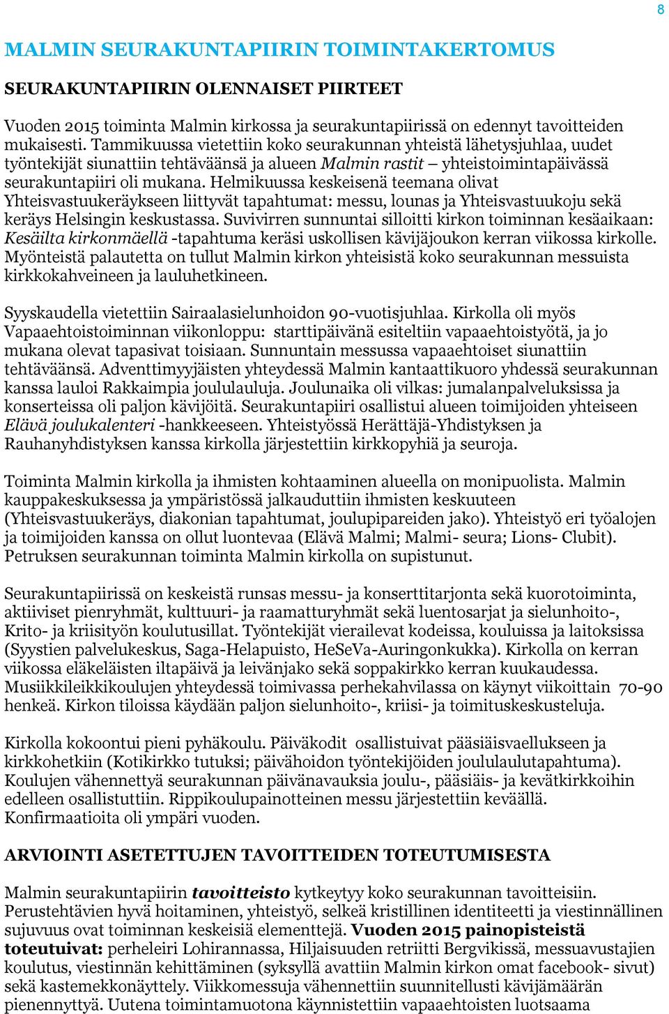 Helmikuussa keskeisenä teemana olivat Yhteisvastuukeräykseen liittyvät tapahtumat: messu, lounas ja Yhteisvastuukoju sekä keräys Helsingin keskustassa.