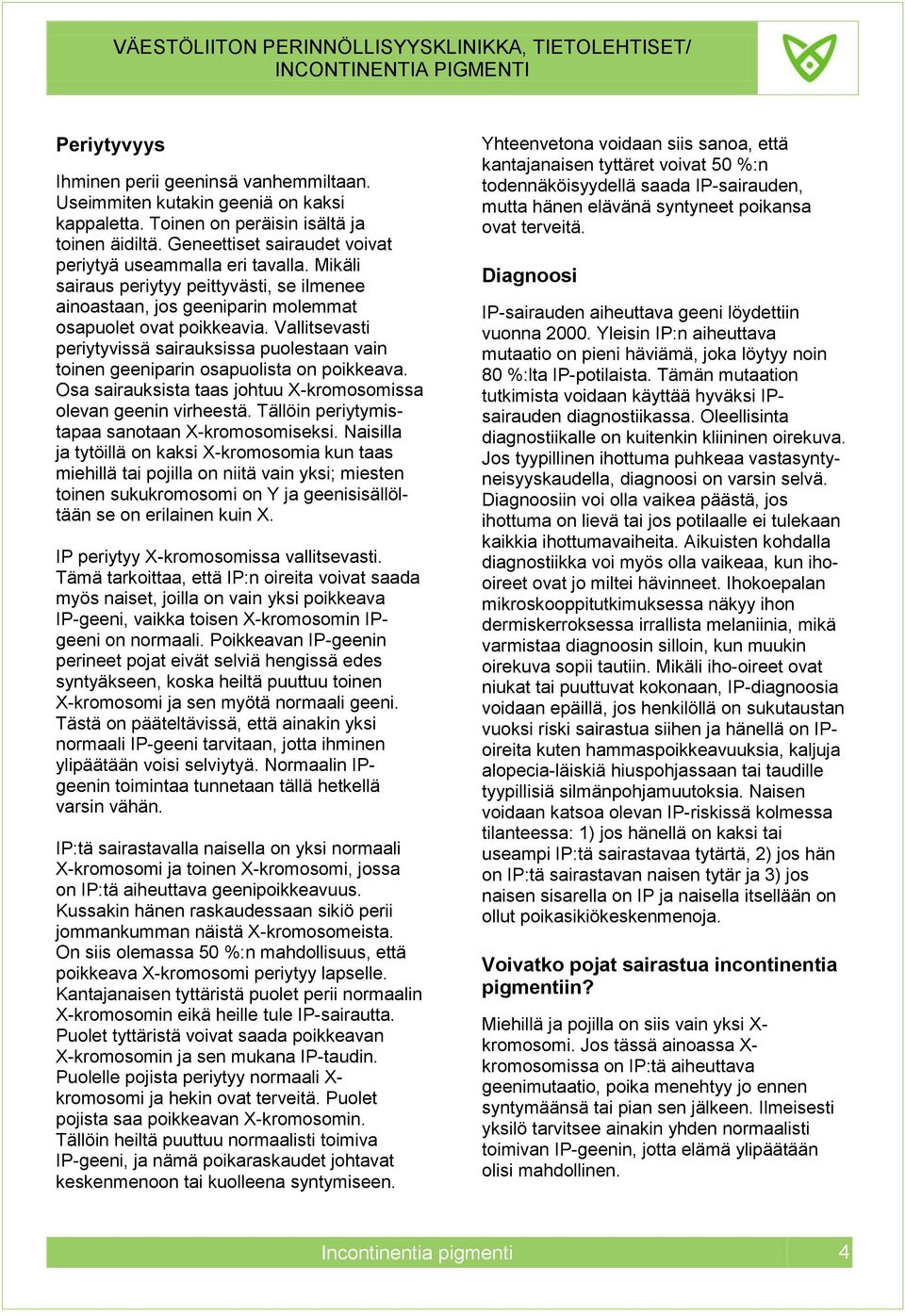 Vallitsevasti periytyvissä sairauksissa puolestaan vain toinen geeniparin osapuolista on poikkeava. Osa sairauksista taas johtuu X-kromosomissa olevan geenin virheestä.