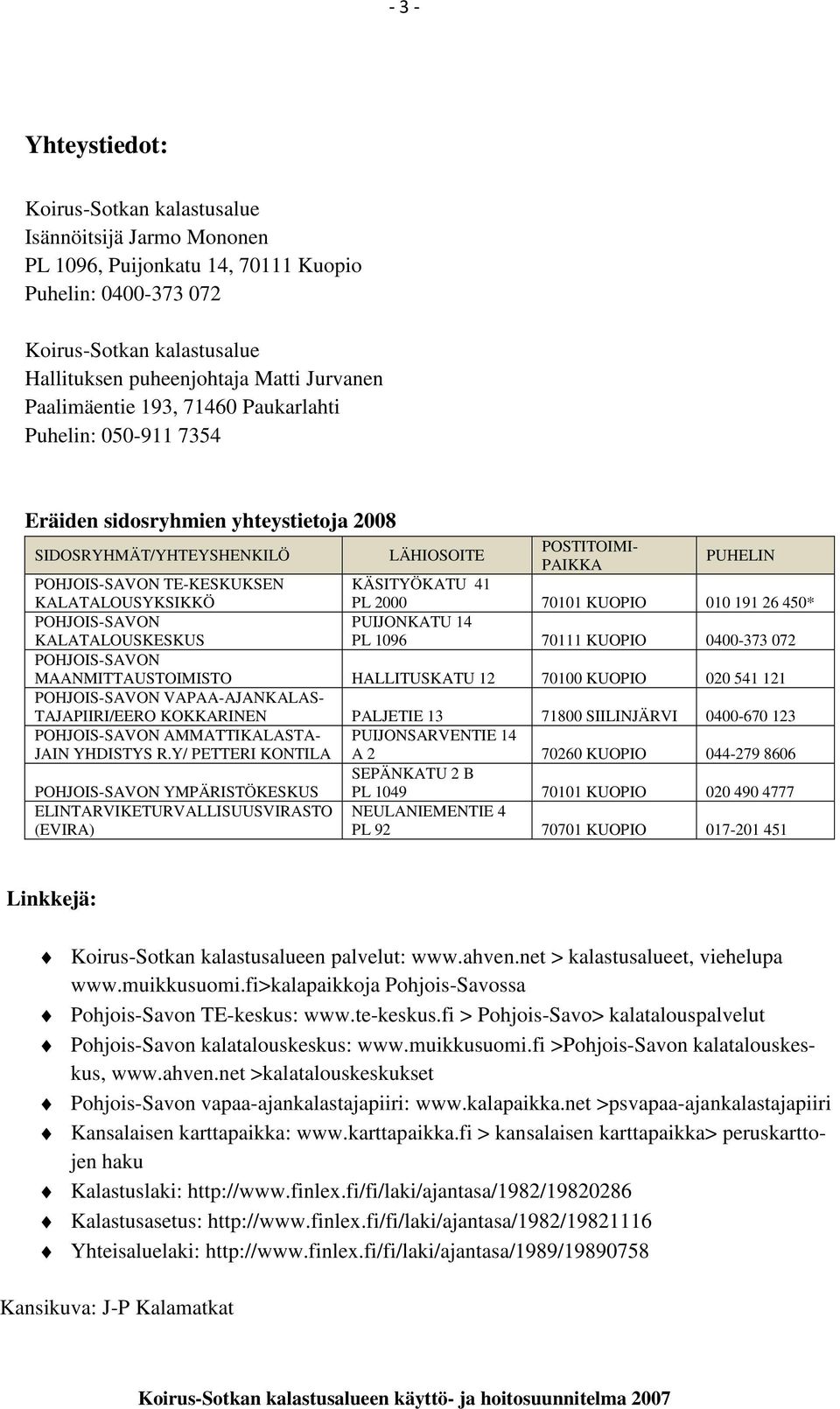 KALATALOUSYKSIKKÖ KÄSITYÖKATU 41 PL 2000 70101 KUOPIO 010 191 26 450* POHJOIS-SAVON KALATALOUSKESKUS PUIJONKATU 14 PL 1096 70111 KUOPIO 0400-373 072 POHJOIS-SAVON MAANMITTAUSTOIMISTO HALLITUSKATU 12