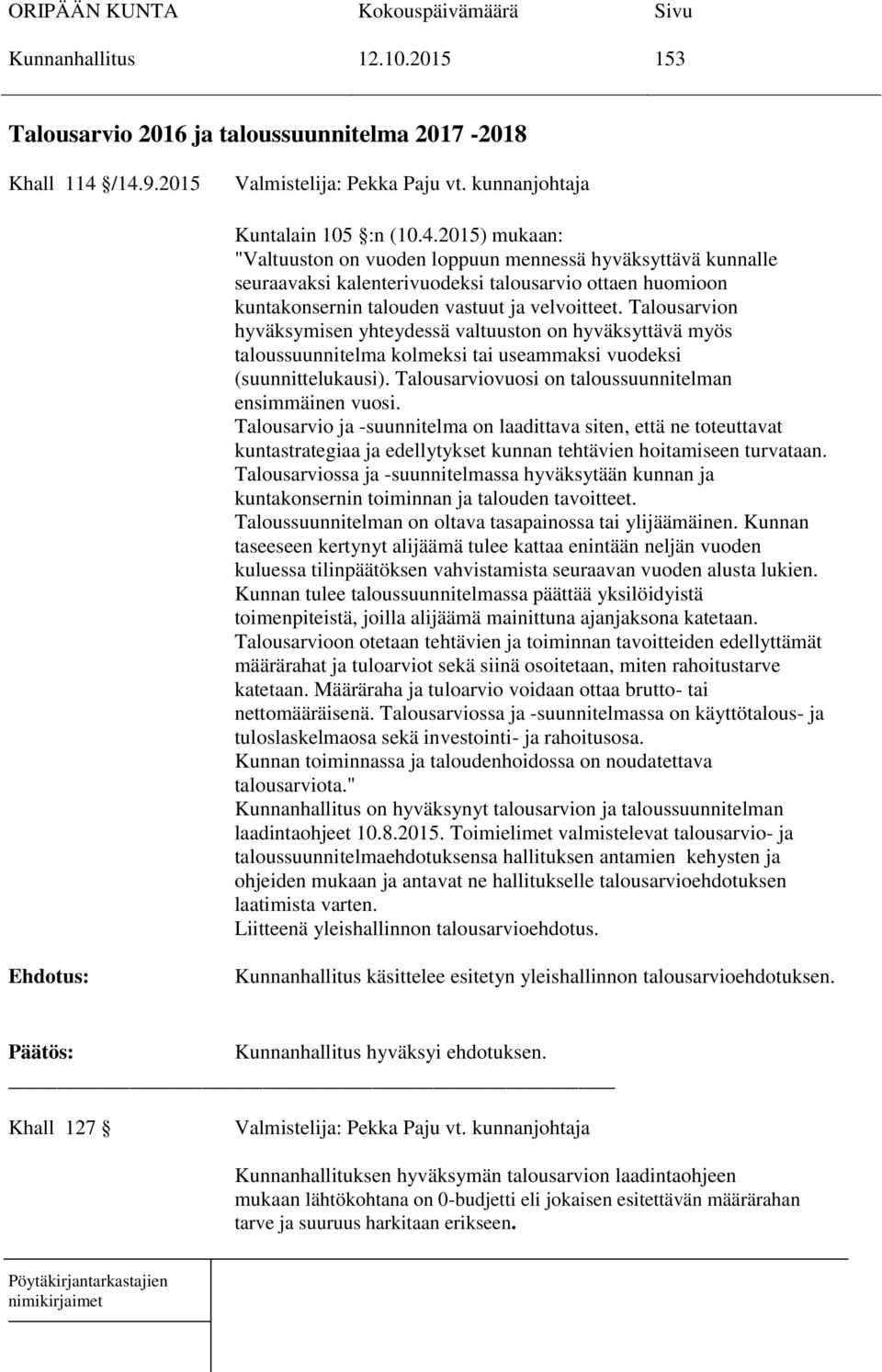 Talousarvion hyväksymisen yhteydessä valtuuston on hyväksyttävä myös taloussuunnitelma kolmeksi tai useammaksi vuodeksi (suunnittelukausi). Talousarviovuosi on taloussuunnitelman ensimmäinen vuosi.