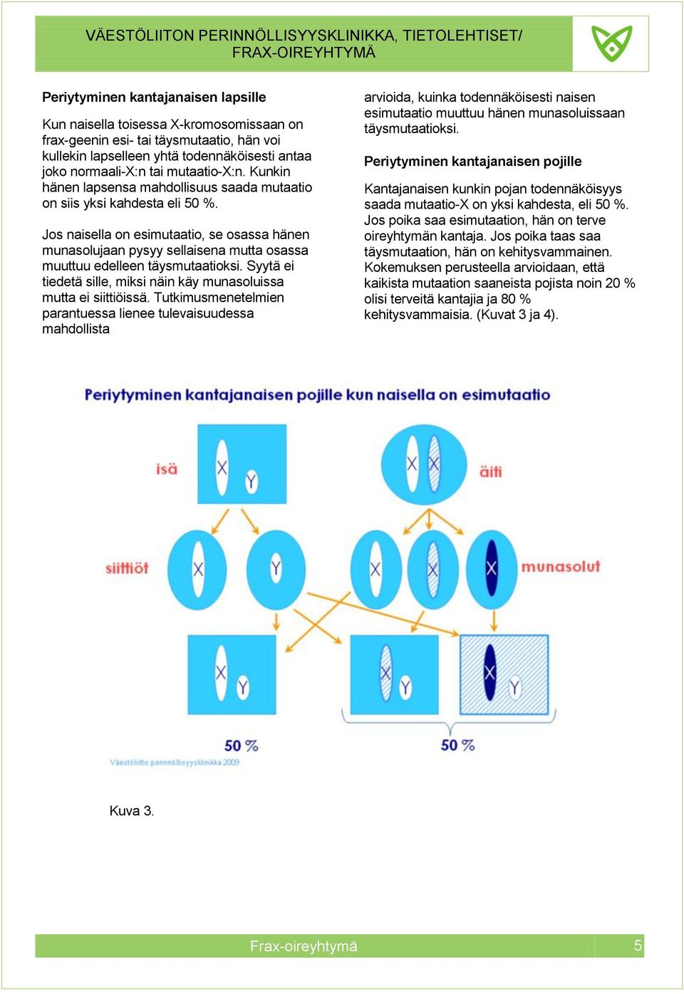 Jos naisella on esimutaatio, se osassa hänen munasolujaan pysyy sellaisena mutta osassa muuttuu edelleen täysmutaatioksi. Syytä ei tiedetä sille, miksi näin käy munasoluissa mutta ei siittiöissä.