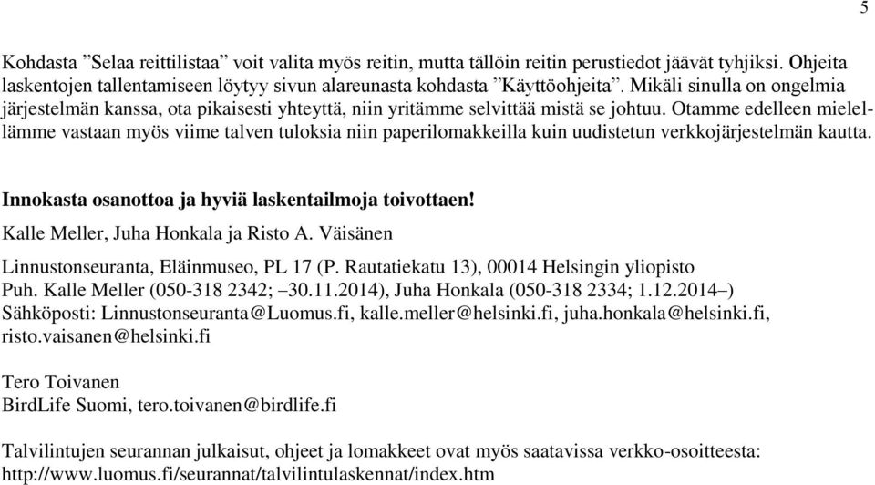 Otamme edelleen mielellämme vastaan myös viime talven tuloksia niin paperilomakkeilla kuin uudistetun verkkojärjestelmän kautta. Innokasta osanottoa ja hyviä laskentailmoja toivottaen!