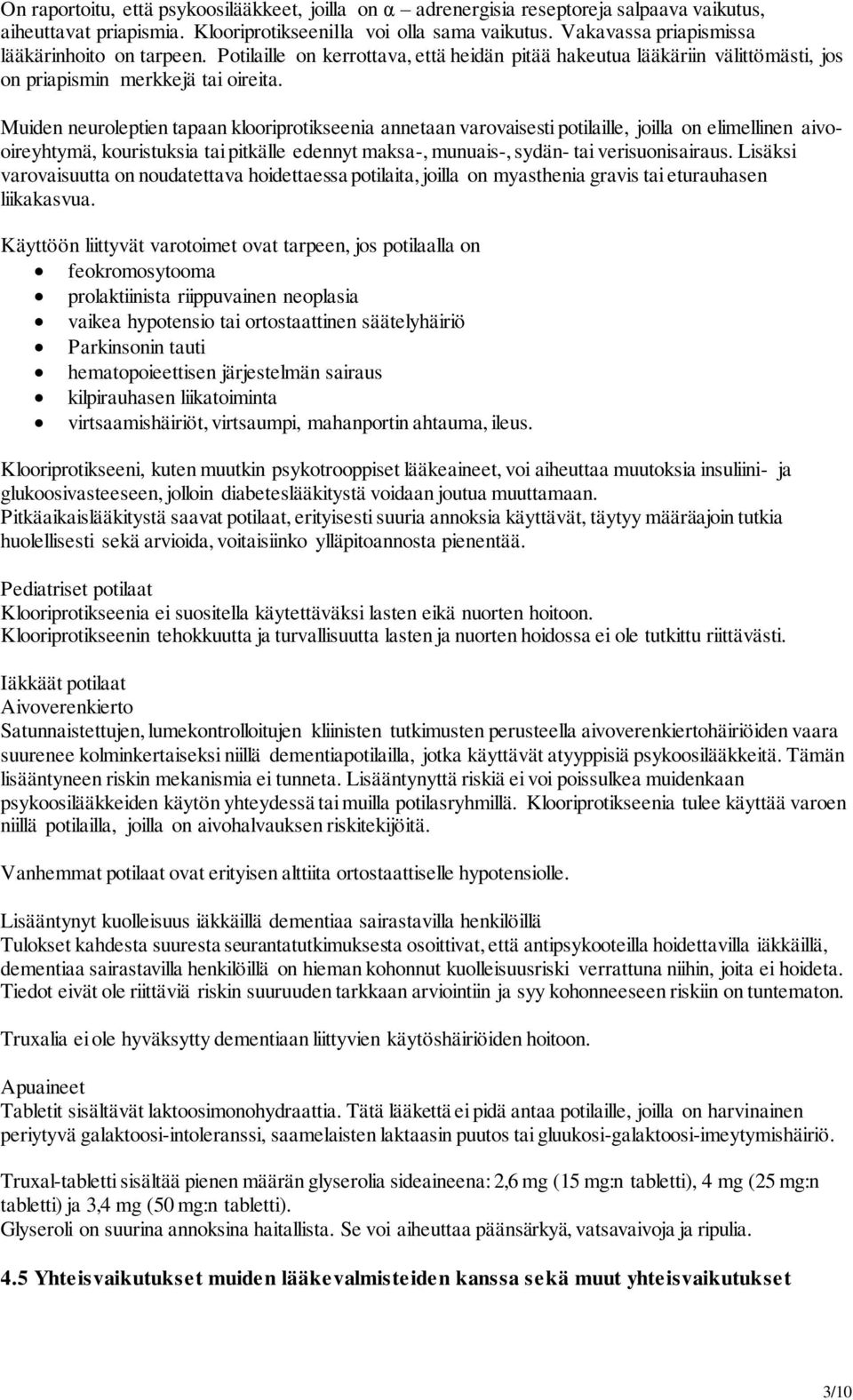 Muiden neuroleptien tapaan klooriprotikseenia annetaan varovaisesti potilaille, joilla on elimellinen aivooireyhtymä, kouristuksia tai pitkälle edennyt maksa-, munuais-, sydän- tai verisuonisairaus.