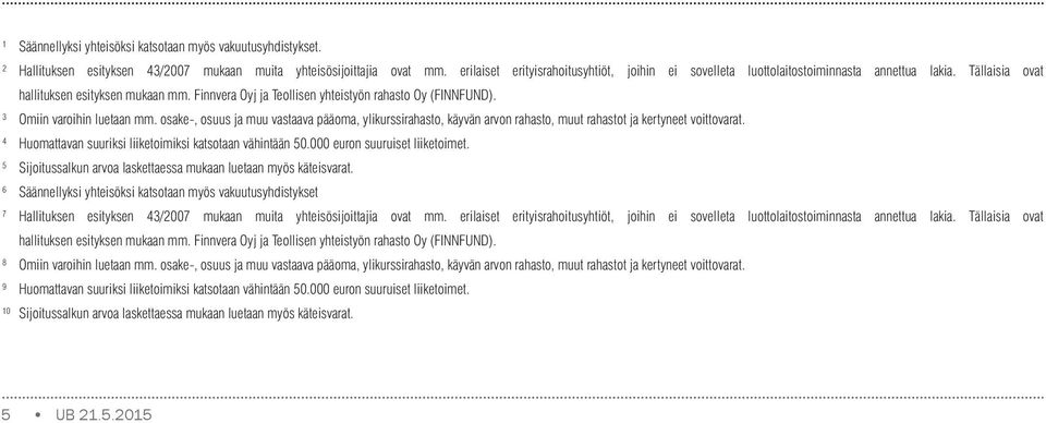 3 Omiin varoihin luetaan mm. osake-, osuus ja muu vastaava pääoma, ylikurssirahasto, käyvän arvon rahasto, muut rahastot ja kertyneet voittovarat.