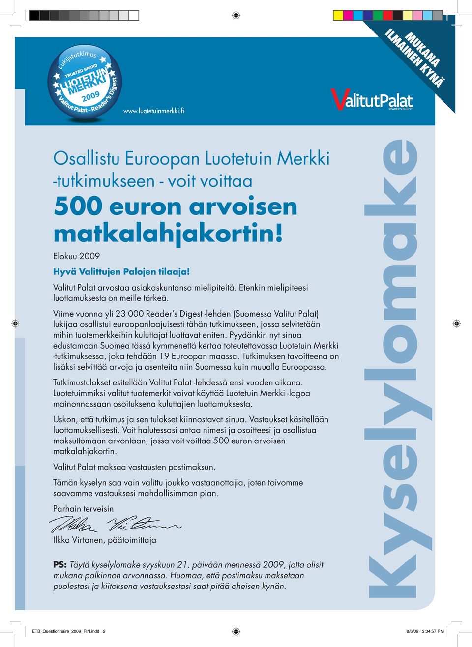 Viime vuonna yli 23 000 Reader s Digest -lehden (Suomessa Valitut Palat) lukijaa osallistui euroopanlaajuisesti tähän tutkimukseen, jossa selvitetään mihin tuotemerkkeihin kuluttajat luottavat eniten.
