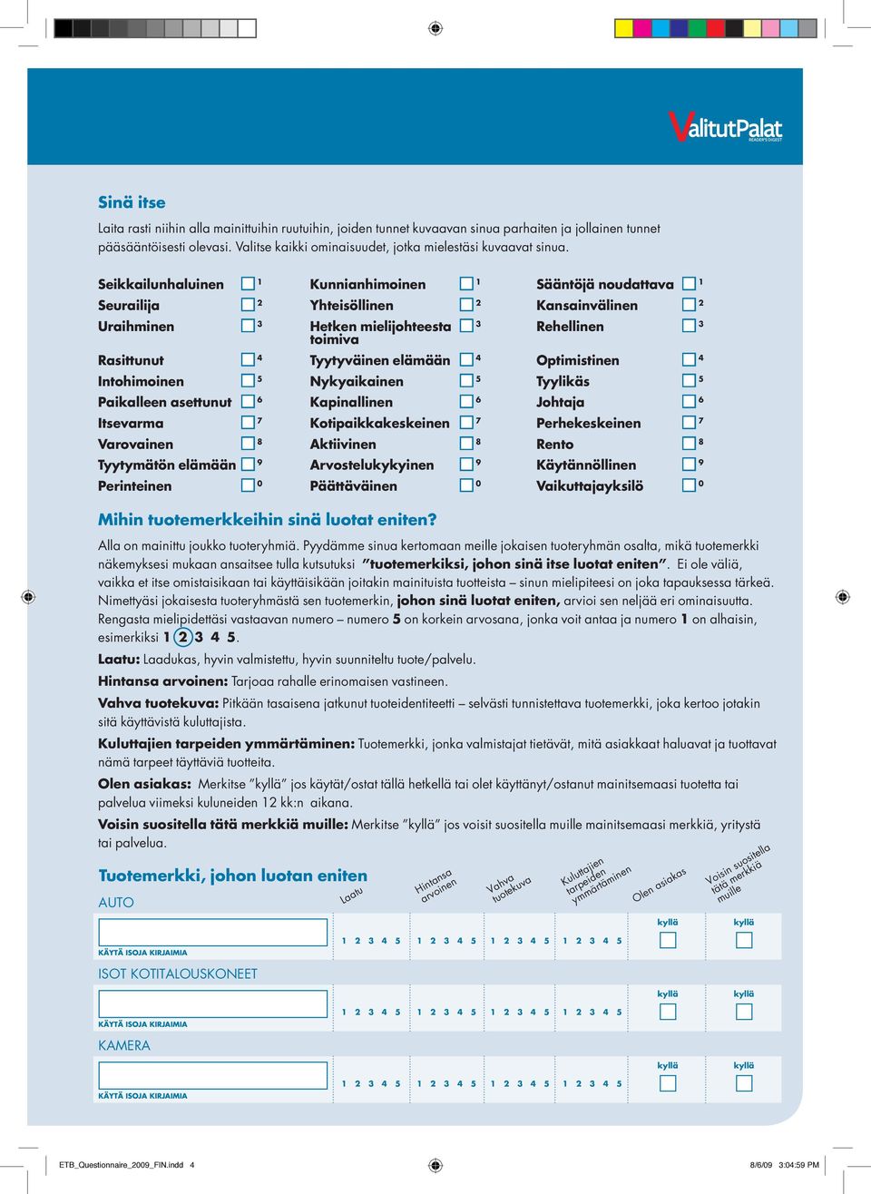 Seikkailunhaluinen 1 Kunnianhimoinen 1 Sääntöjä noudattava 1 Seurailija 2 Yhteisöllinen 2 Kansainvälinen 2 Uraihminen 3 Hetken mielijohteesta 3 Rehellinen 3 toimiva Rasittunut 4 Tyytyväinen elämään 4