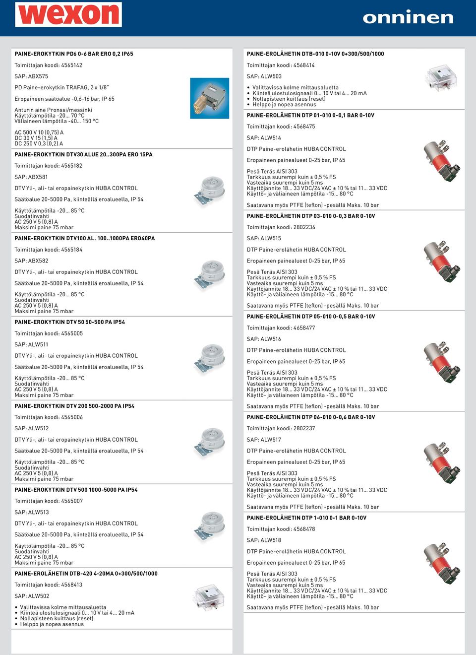 .300PA ERO 15PA Toimittajan koodi: 4565182 SAP: ABX581 DTV Yli-, ali- tai eropainekytkin HUBA CONTROL Säätöalue 20-5000 Pa, kiinteällä eroalueella, IP 54 Käyttölämpötila -20 85 C Suodatinvahti AC 250