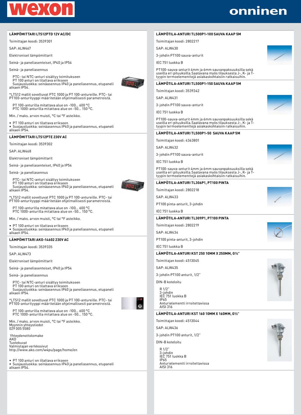 PTC- tai PT100-anturityyppi määritetään ohjelmallisesti parametreistä. PT 100-anturilla mitattava alue on -100 600 C PTC 1000-anturilla mitattava alue on -50 150 C. Min. / maks.