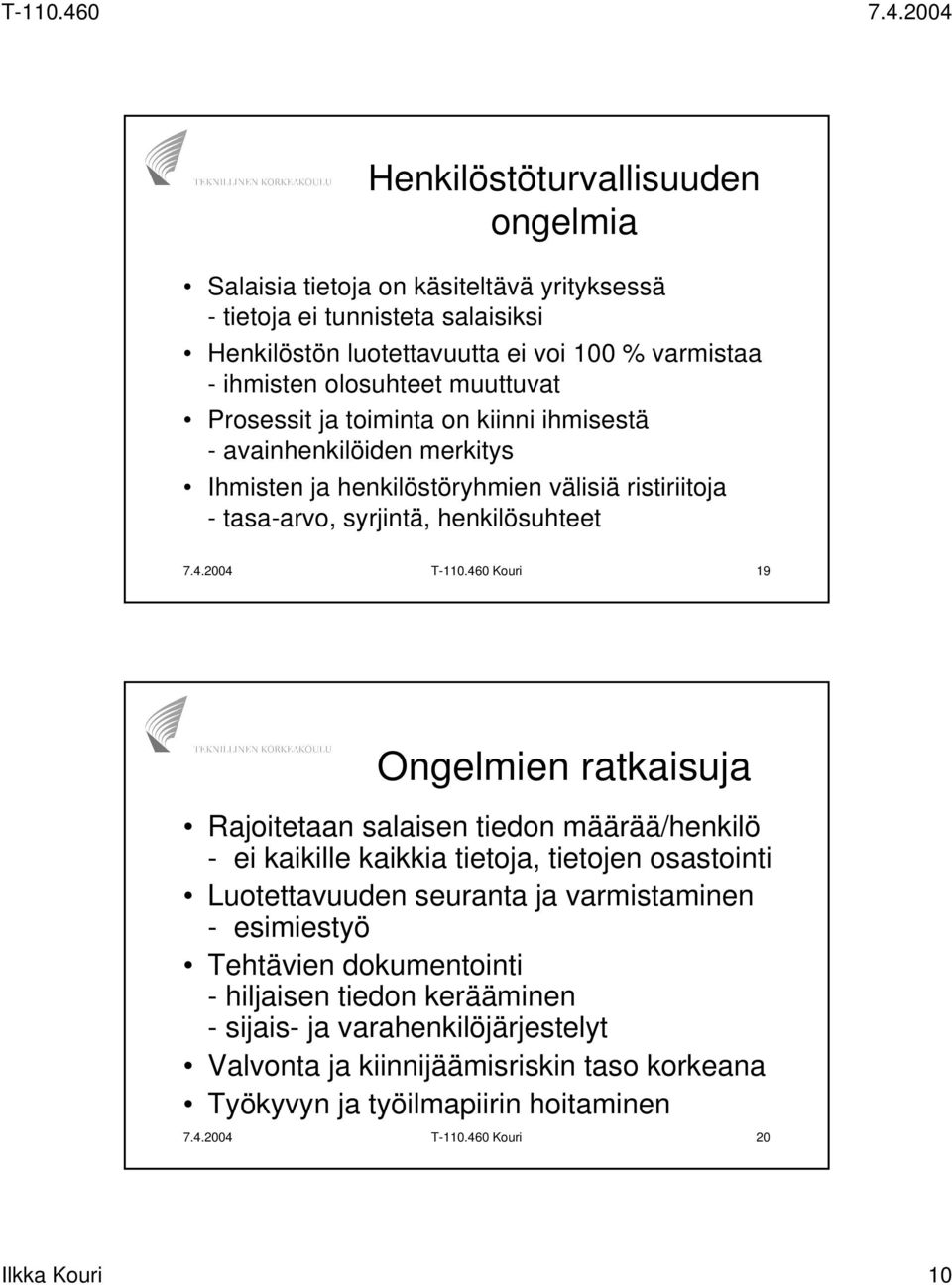 460 Kouri 19 Ongelmien ratkaisuja Rajoitetaan salaisen tiedon määrää/henkilö - ei kaikille kaikkia tietoja, tietojen osastointi Luotettavuuden seuranta ja varmistaminen - esimiestyö Tehtävien