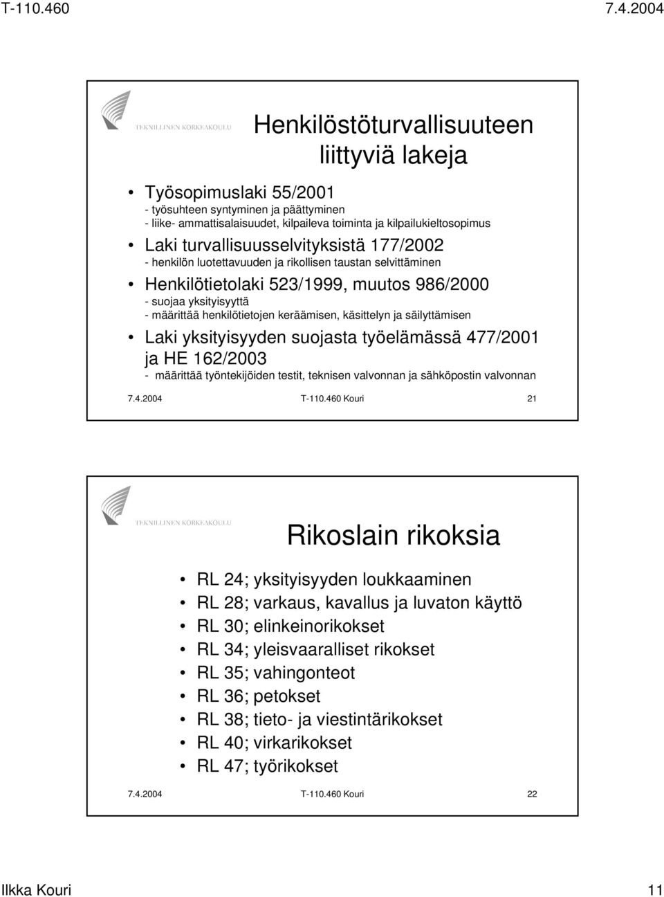 keräämisen, käsittelyn ja säilyttämisen Laki yksityisyyden suojasta työelämässä 477/2001 ja HE 162/2003 - määrittää työntekijöiden testit, teknisen valvonnan ja sähköpostin valvonnan 7.4.2004 T-110.