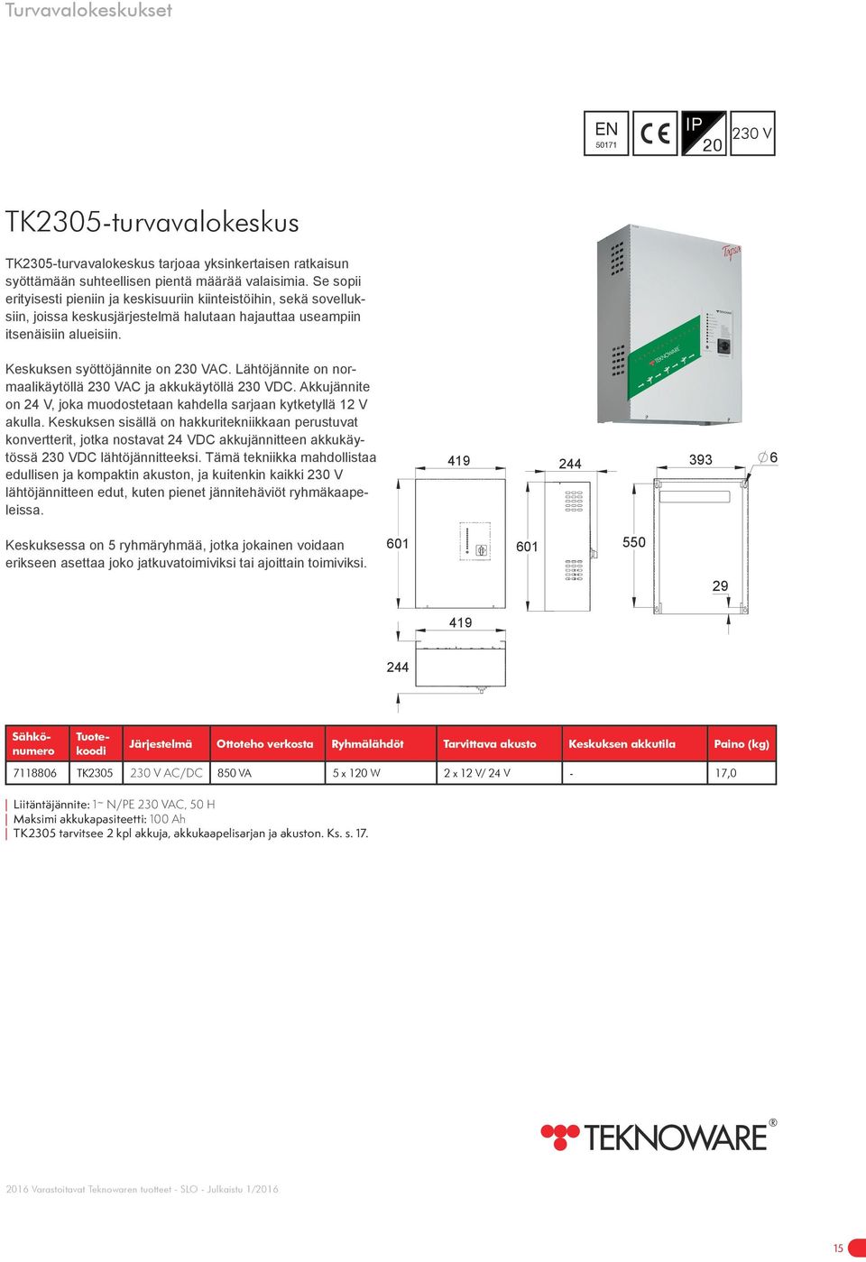 Lähtöjännite on normaalikäytöllä 230 VAC ja akkukäytöllä 230 VDC. Akkujännite on 24 V, joka muodostetaan kahdella sarjaan kytketyllä 12 V akulla.